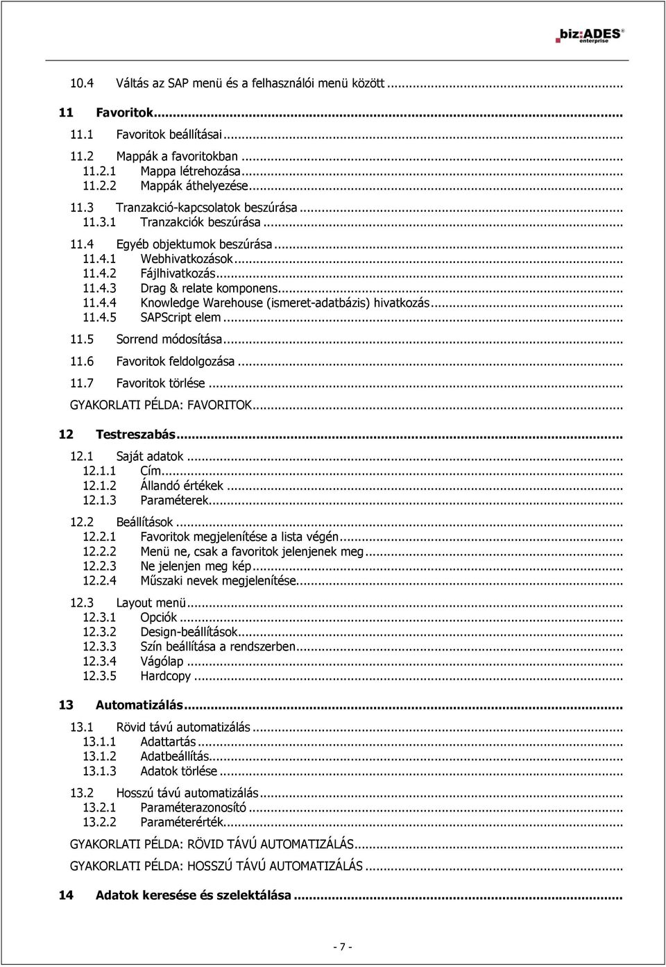 .. 11.4.5 SAPScript elem... 11.5 Sorrend módosítása... 11.6 Favoritok feldolgozása... 11.7 Favoritok törlése... GYAKORLATI PÉLDA: FAVORITOK... 12 Testreszabás... 12.1 Saját adatok... 12.1.1 Cím... 12.1.2 Állandó értékek.