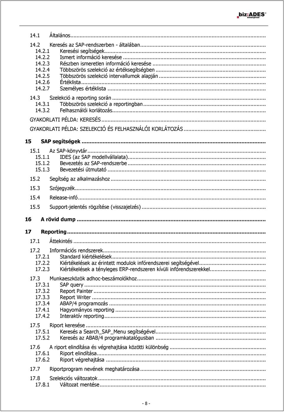 .. GYAKORLATI PÉLDA: KERESÉS... GYAKORLATI PÉLDA: SZELEKCIÓ ÉS FELHASZNÁLÓI KORLÁTOZÁS... 15 SAP segítségek... 15.1 Az SAP-könyvtár... 15.1.1 IDES (az SAP modellvállalata)... 15.1.2 Bevezetés az SAP-rendszerbe.