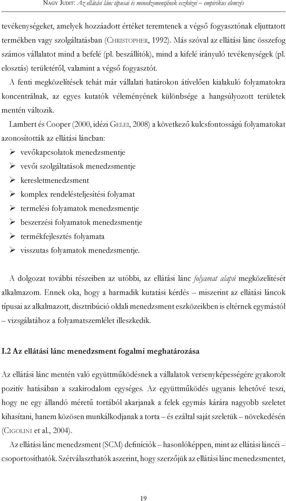 A fenti megközelítések tehát már vállalati határokon átívelően kialakuló folyamatokra koncentrálnak, az egyes kutatók véleményének különbsége a hangsúlyozott területek mentén változik.