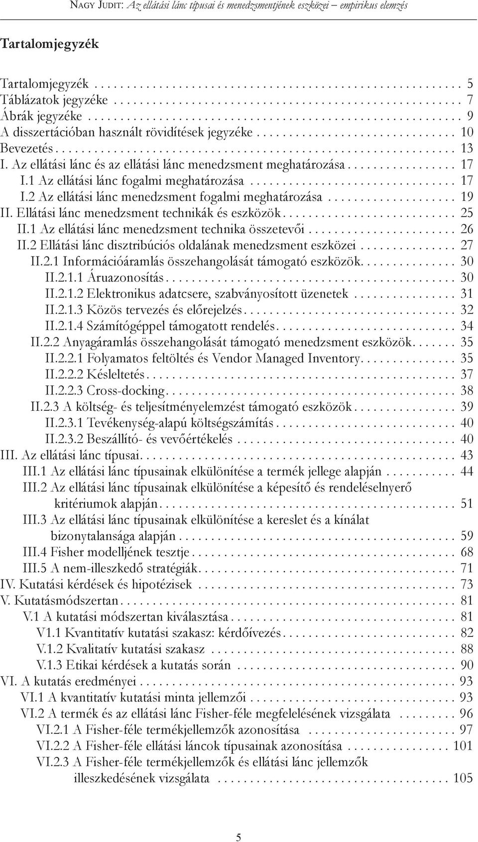 Ellátási lánc menedzsment technikák és eszközök... 25 II.1 Az ellátási lánc menedzsment technika összetevői... 26 II.2 Ellátási lánc disztribúciós oldalának menedzsment eszközei... 27 II.2.1 Információáramlás összehangolását támogató eszközök.