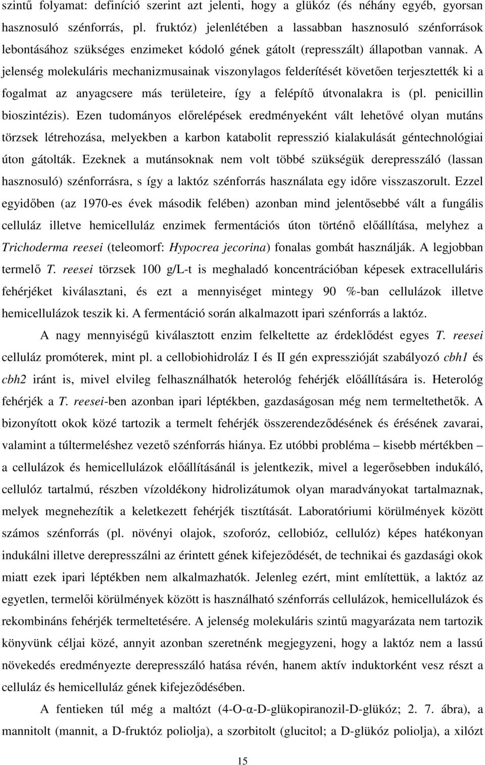 A jelenség molekuláris mechanizmusainak viszonylagos felderítését követően terjesztették ki a fogalmat az anyagcsere más területeire, így a felépítő útvonalakra is (pl. penicillin bioszintézis).