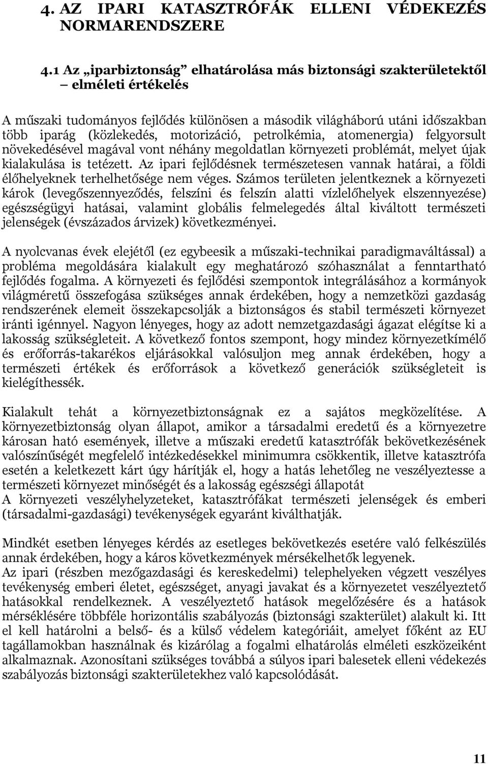 petrolkémia, atomenergia) felgyorsult növekedésével magával vont néhány megoldatlan környezeti problémát, melyet újak kialakulása is tetézett.