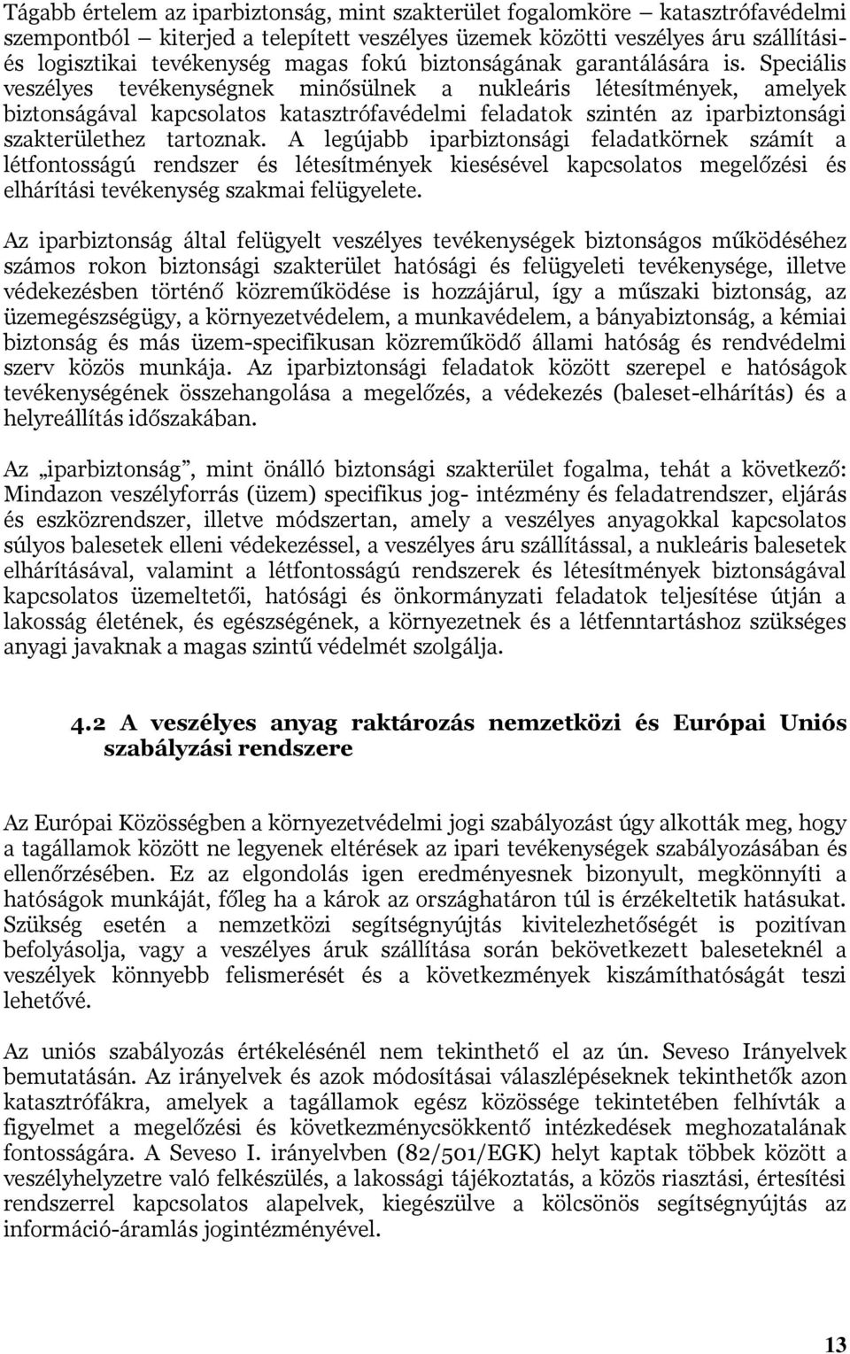 Speciális veszélyes tevékenységnek minősülnek a nukleáris létesítmények, amelyek biztonságával kapcsolatos katasztrófavédelmi feladatok szintén az iparbiztonsági szakterülethez tartoznak.