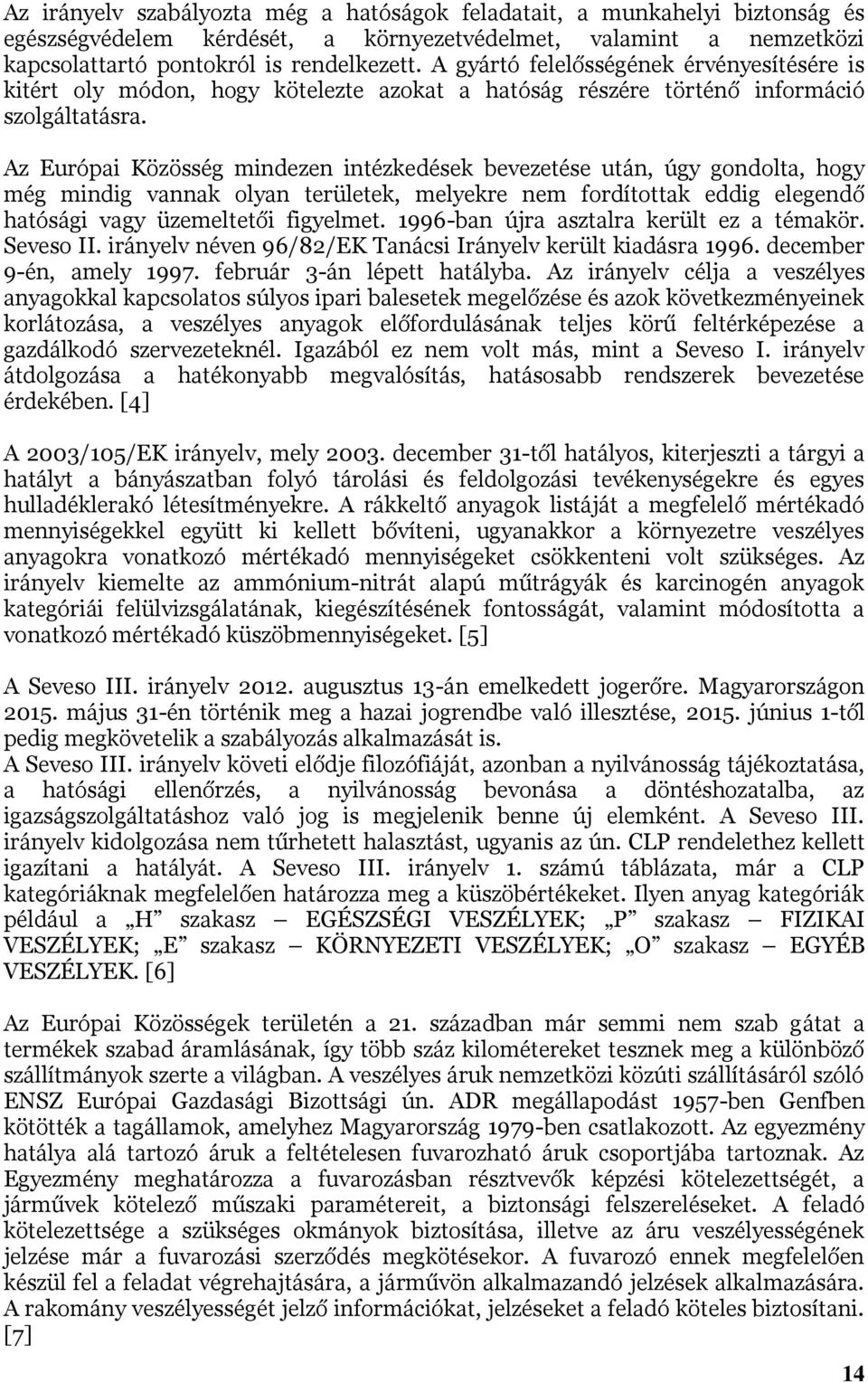 Az Európai Közösség mindezen intézkedések bevezetése után, úgy gondolta, hogy még mindig vannak olyan területek, melyekre nem fordítottak eddig elegendő hatósági vagy üzemeltetői figyelmet.