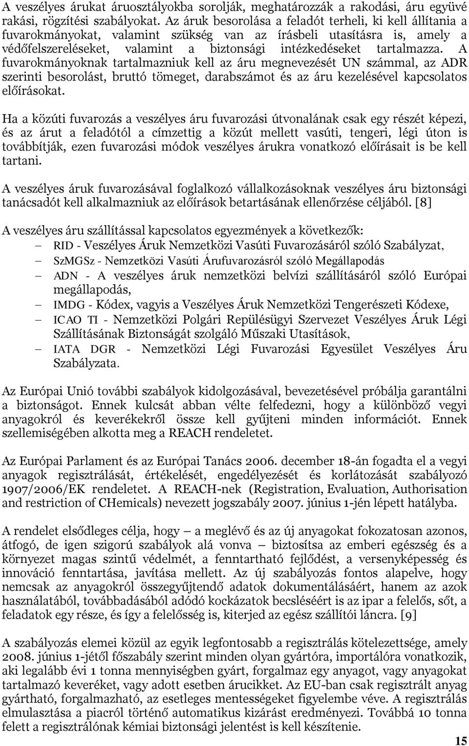 tartalmazza. A fuvarokmányoknak tartalmazniuk kell az áru megnevezését UN számmal, az ADR szerinti besorolást, bruttó tömeget, darabszámot és az áru kezelésével kapcsolatos előírásokat.