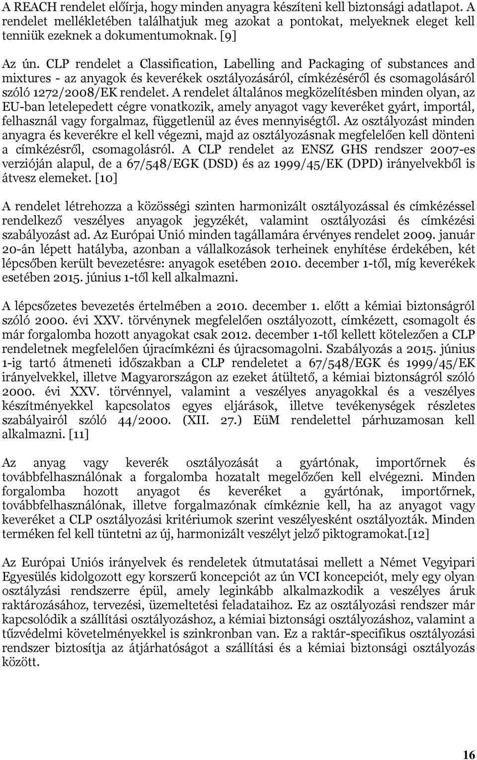 A rendelet általános megközelítésben minden olyan, az EU-ban letelepedett cégre vonatkozik, amely anyagot vagy keveréket gyárt, importál, felhasznál vagy forgalmaz, függetlenül az éves mennyiségtől.