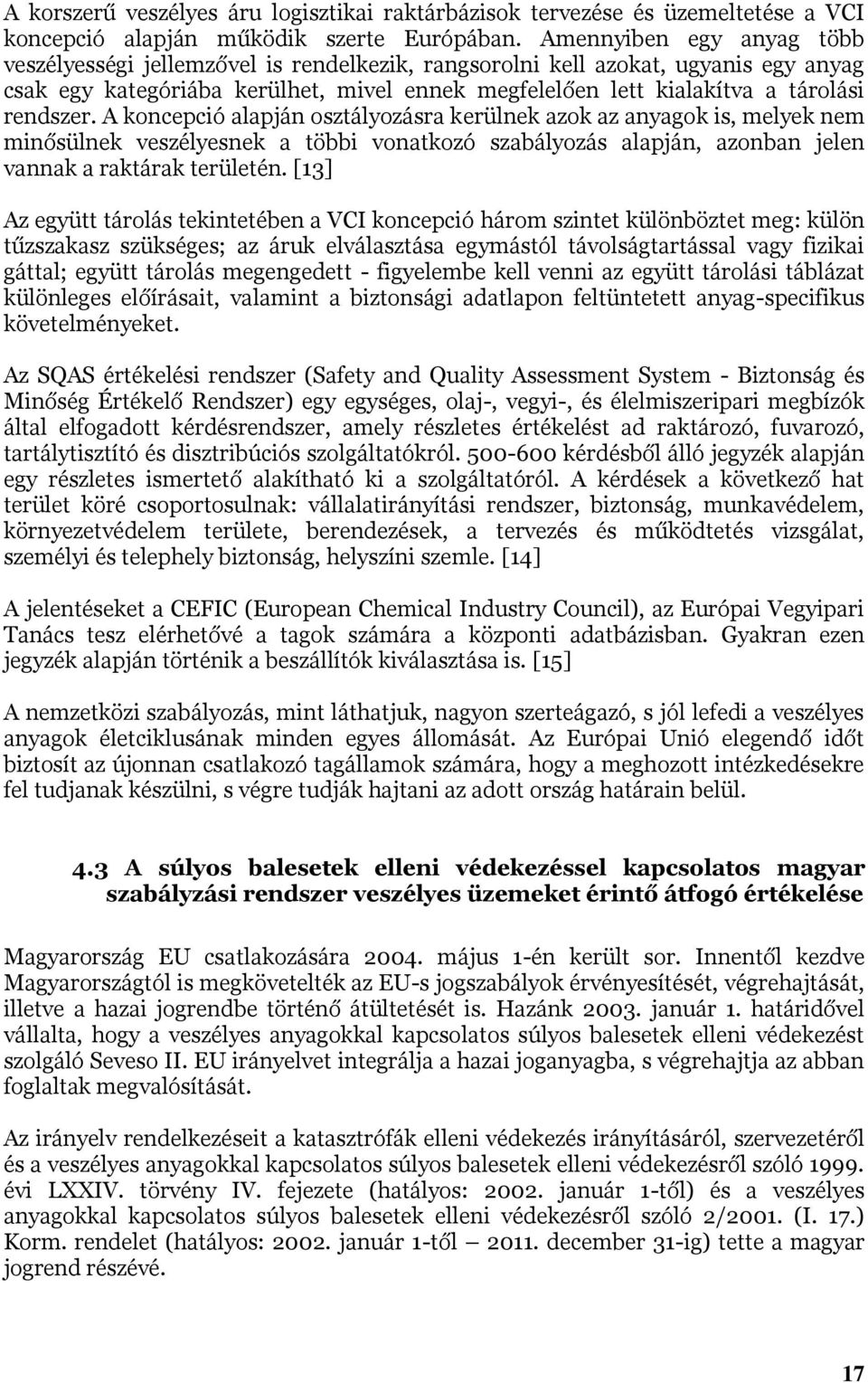 rendszer. A koncepció alapján osztályozásra kerülnek azok az anyagok is, melyek nem minősülnek veszélyesnek a többi vonatkozó szabályozás alapján, azonban jelen vannak a raktárak területén.