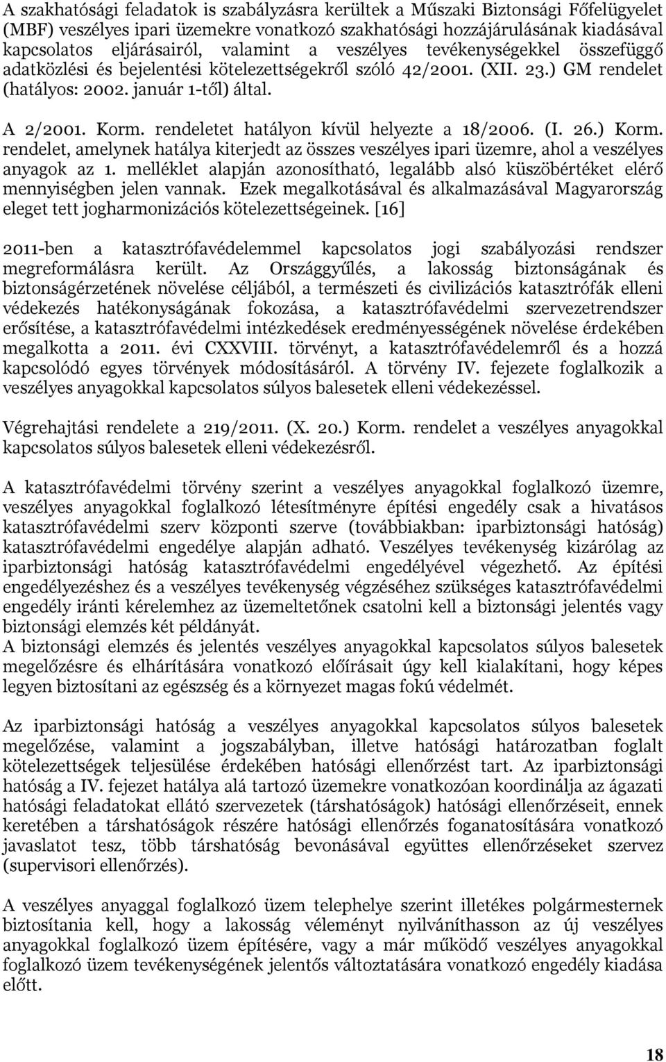 rendeletet hatályon kívül helyezte a 18/2006. (I. 26.) Korm. rendelet, amelynek hatálya kiterjedt az összes veszélyes ipari üzemre, ahol a veszélyes anyagok az 1.