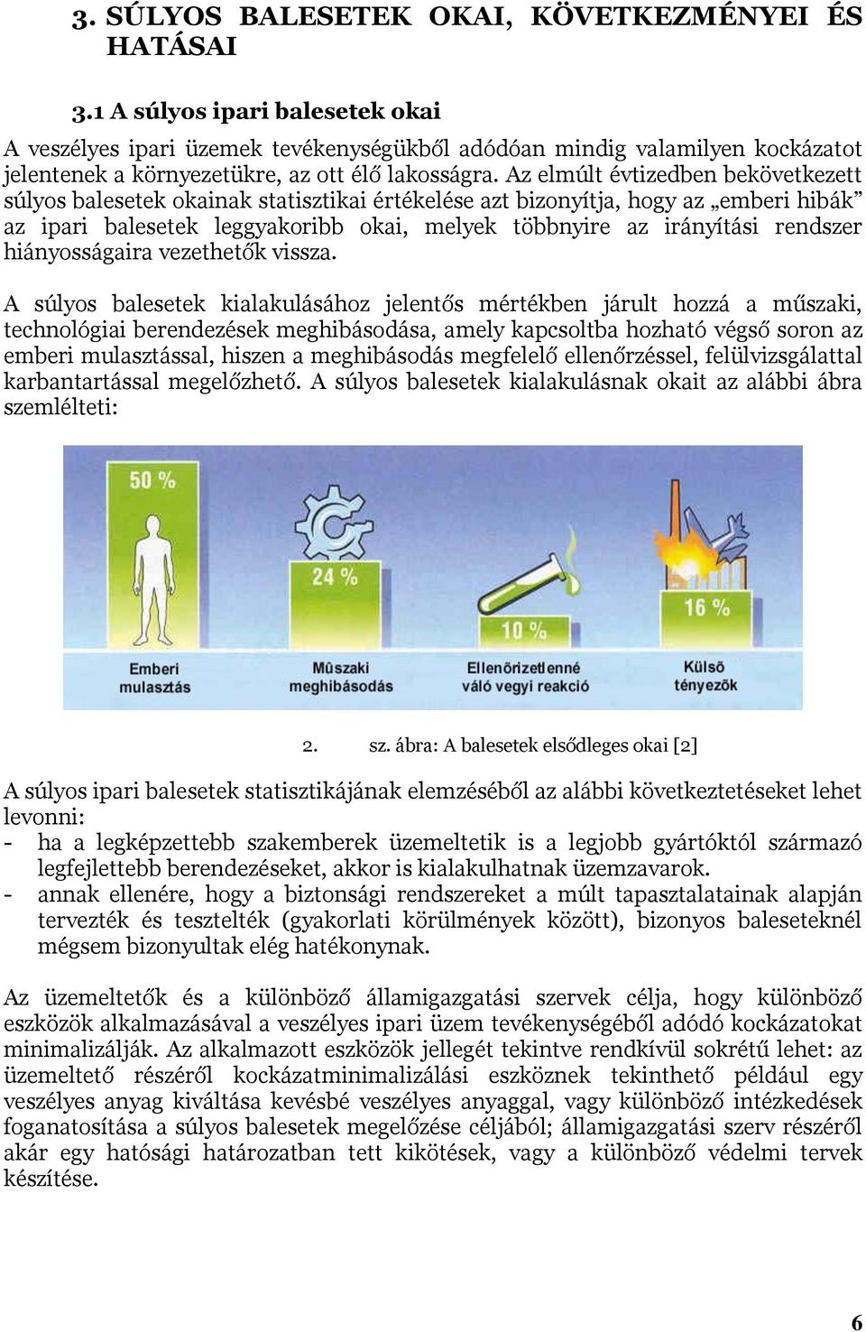 Az elmúlt évtizedben bekövetkezett súlyos balesetek okainak statisztikai értékelése azt bizonyítja, hogy az emberi hibák az ipari balesetek leggyakoribb okai, melyek többnyire az irányítási rendszer