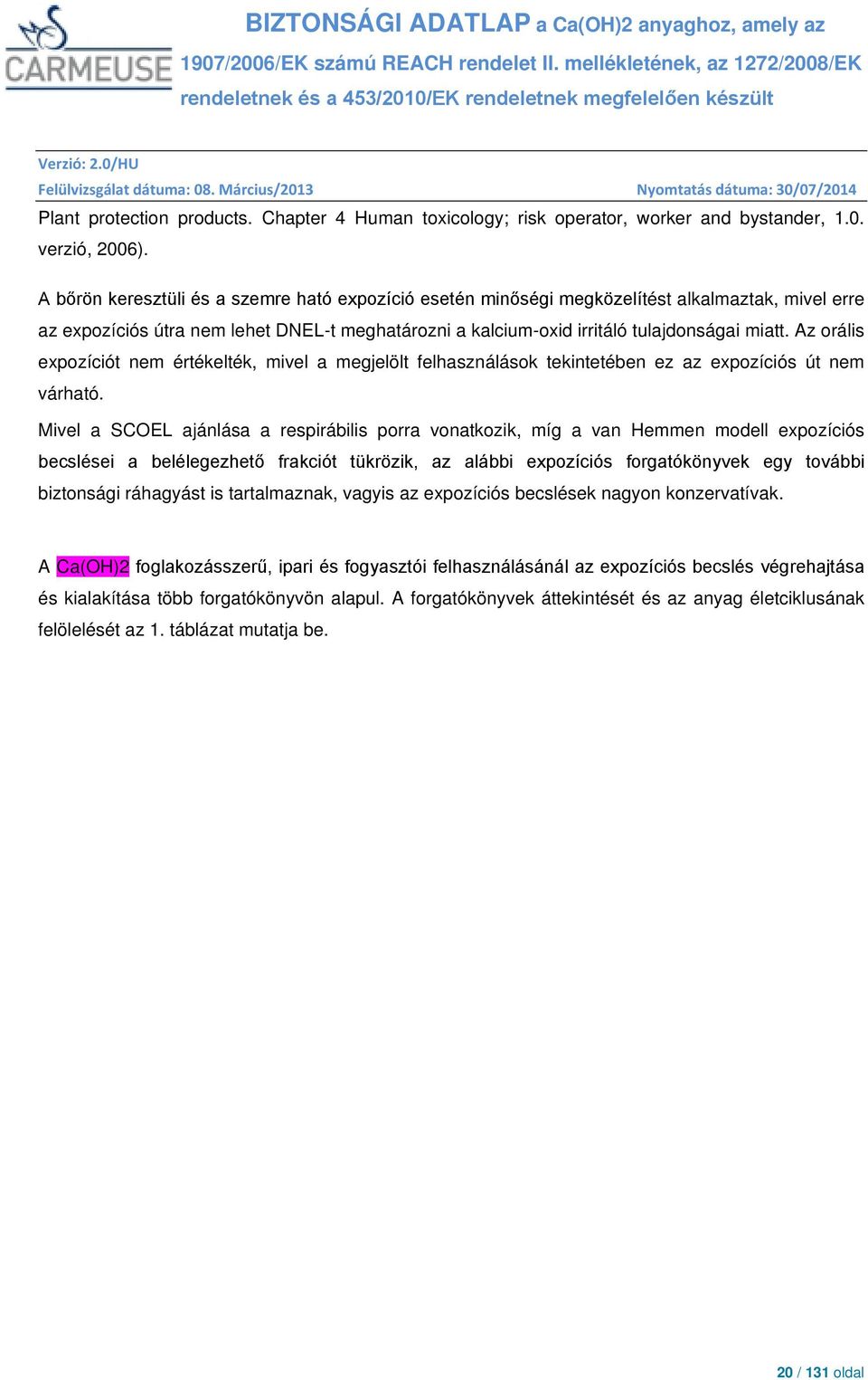 Az orális expozíciót nem értékelték, mivel a megjelölt felhasználások tekintetében ez az expozíciós út nem várható.