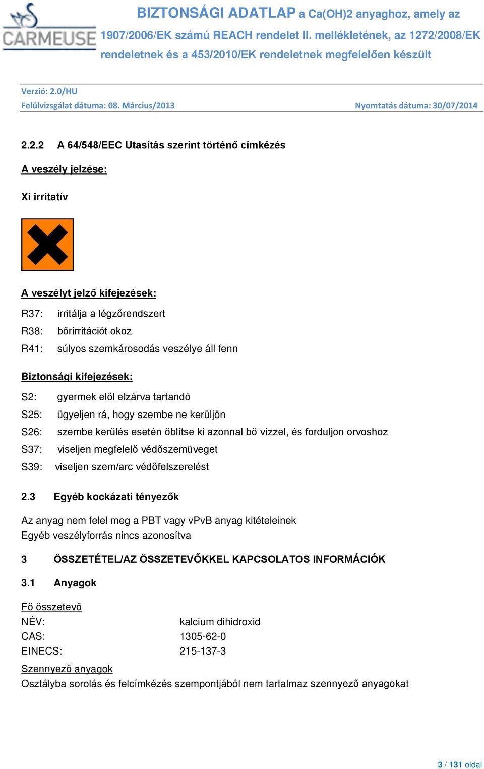 S37: viseljen megfelelő védőszemüveget S39: viseljen szem/arc védőfelszerelést 2.