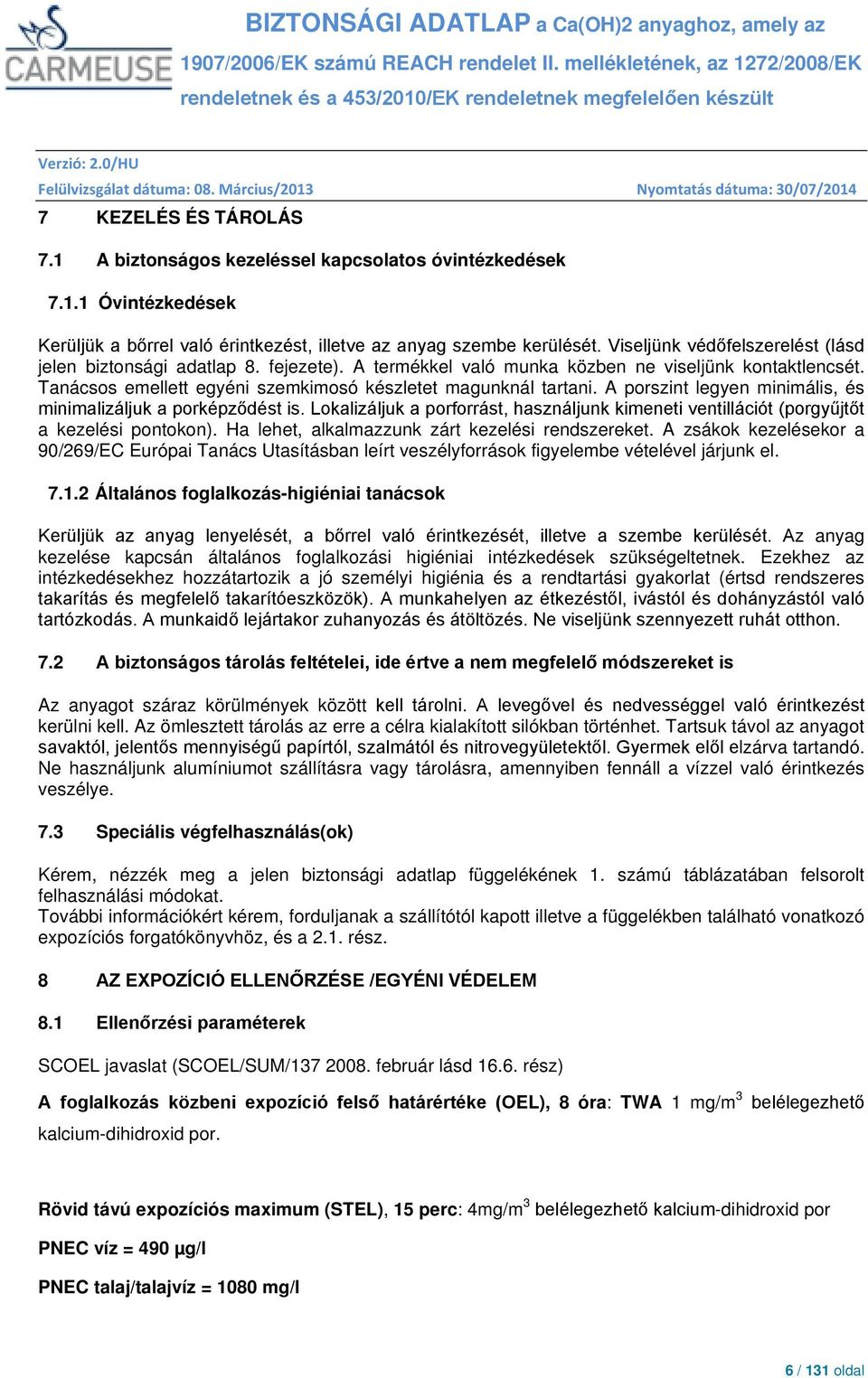 A porszint legyen minimális, és minimalizáljuk a porképződést is. Lokalizáljuk a porforrást, használjunk kimeneti ventillációt (porgyűjtőt a kezelési pontokon).