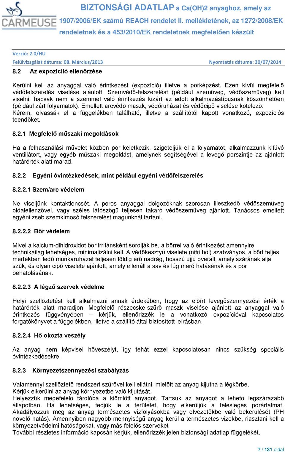 Emellett arcvédő maszk, védőruházat és védőcipő viselése kötelező. Kérem, olvassák el a függelékben található, illetve a szállítótól kapott vonatkozó, expozíciós teendőket. 8.2.