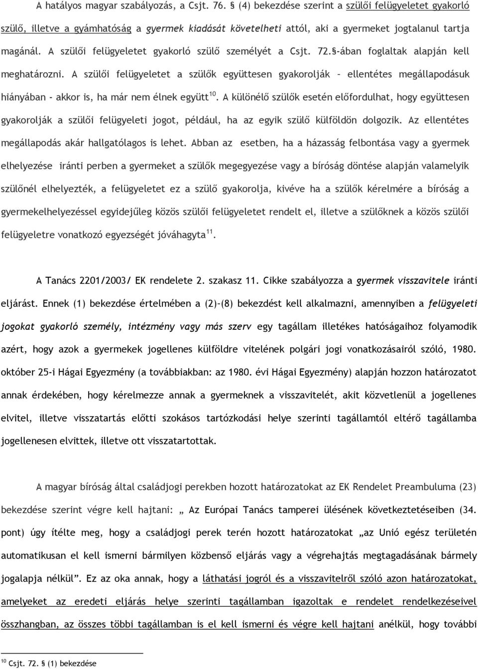 A szülői felügyeletet gyakorló szülő személyét a Csjt. 72. -ában foglaltak alapján kell meghatározni.