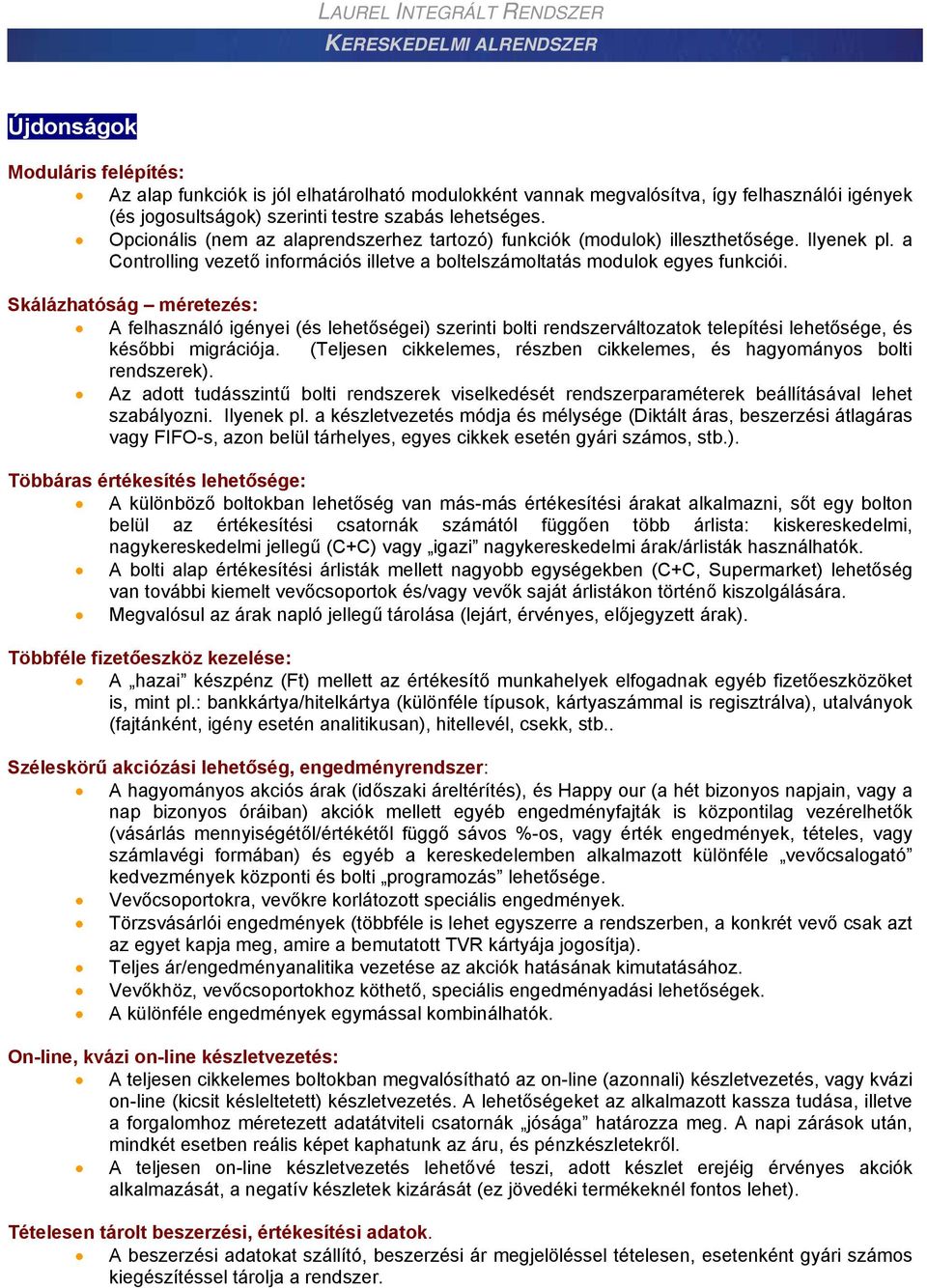 Skálázhatóság méretezés: A felhasználó igényei (és lehetőségei) szerinti bolti rendszerváltozatok telepítési lehetősége, és későbbi migrációja.