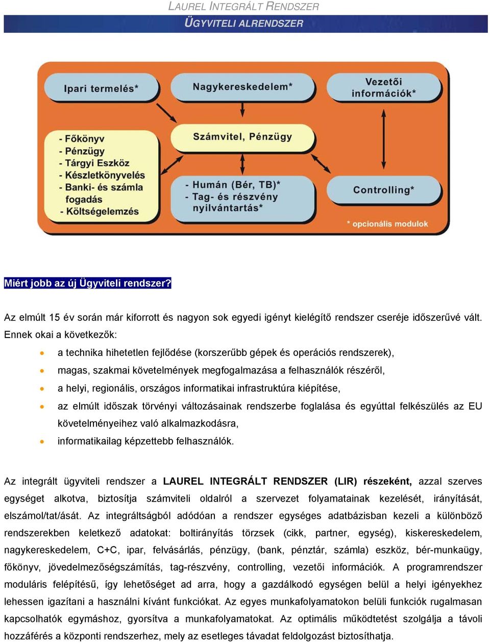 informatikai infrastruktúra kiépítése, az elmúlt időszak törvényi változásainak rendszerbe foglalása és egyúttal felkészülés az EU követelményeihez való alkalmazkodásra, informatikailag képzettebb