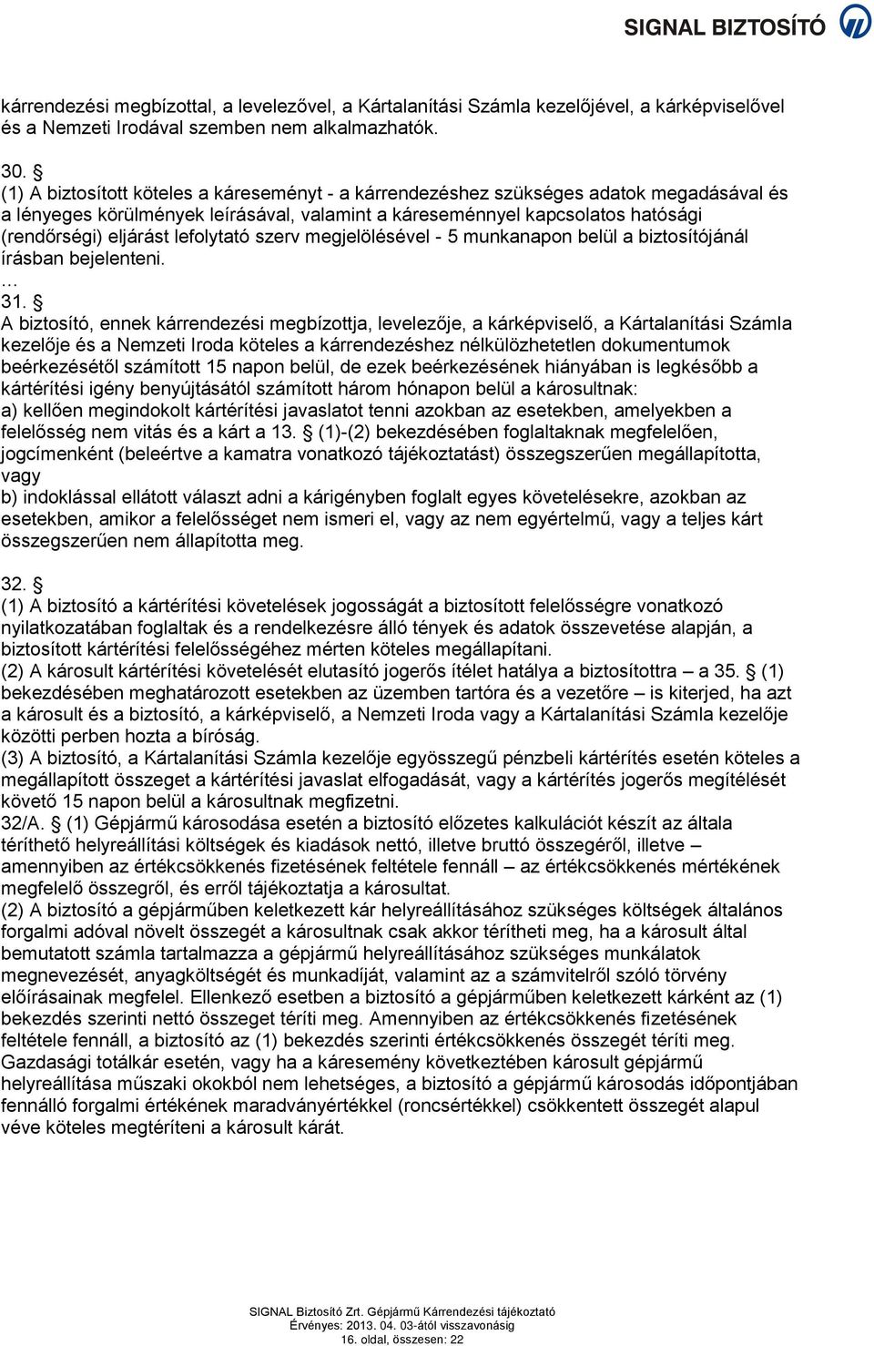 lefolytató szerv megjelölésével - 5 munkanapon belül a biztosítójánál írásban bejelenteni. 31.