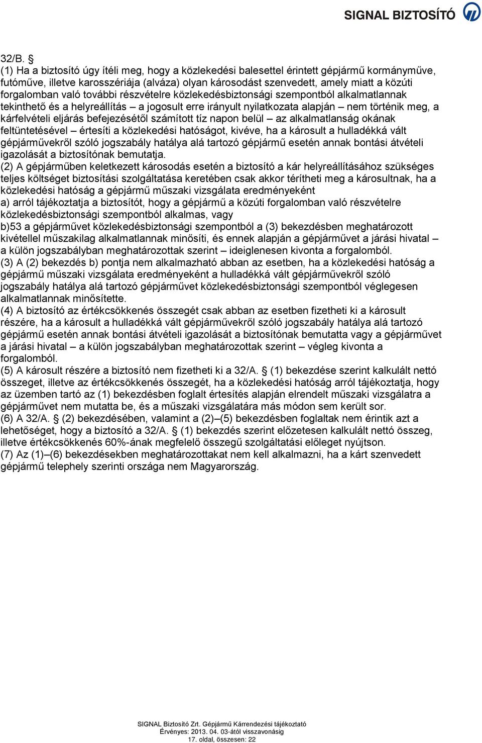 eljárás befejezésétől számított tíz napon belül az alkalmatlanság okának feltüntetésével értesíti a közlekedési hatóságot, kivéve, ha a károsult a hulladékká vált gépjárművekről szóló jogszabály