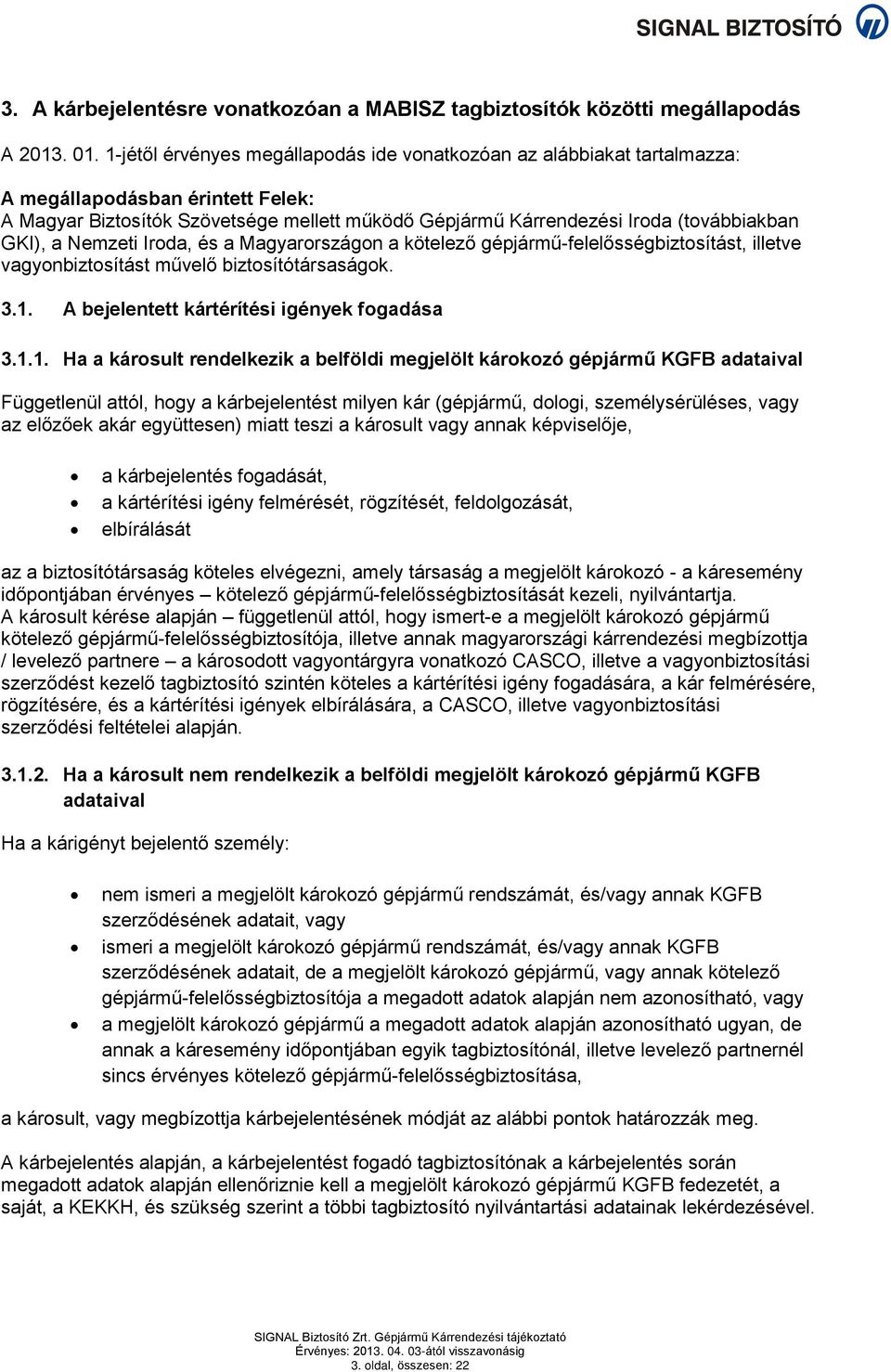 GKI), a Nemzeti Iroda, és a Magyarországon a kötelező gépjármű-felelősségbiztosítást, illetve vagyonbiztosítást művelő biztosítótársaságok. 3.1.