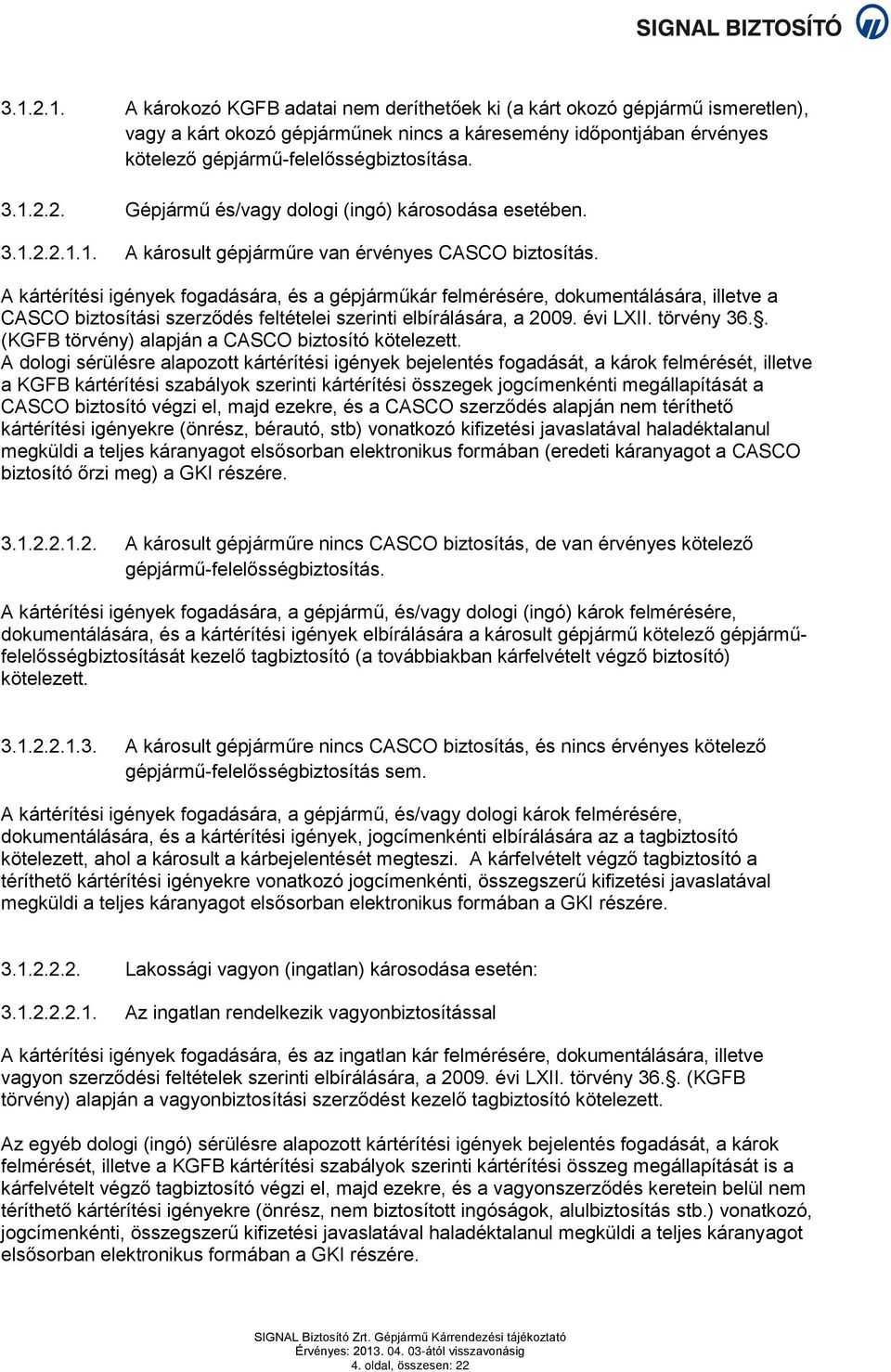 A kártérítési igények fogadására, és a gépjárműkár felmérésére, dokumentálására, illetve a CASCO biztosítási szerződés feltételei szerinti elbírálására, a 2009. évi LXII. törvény 36.