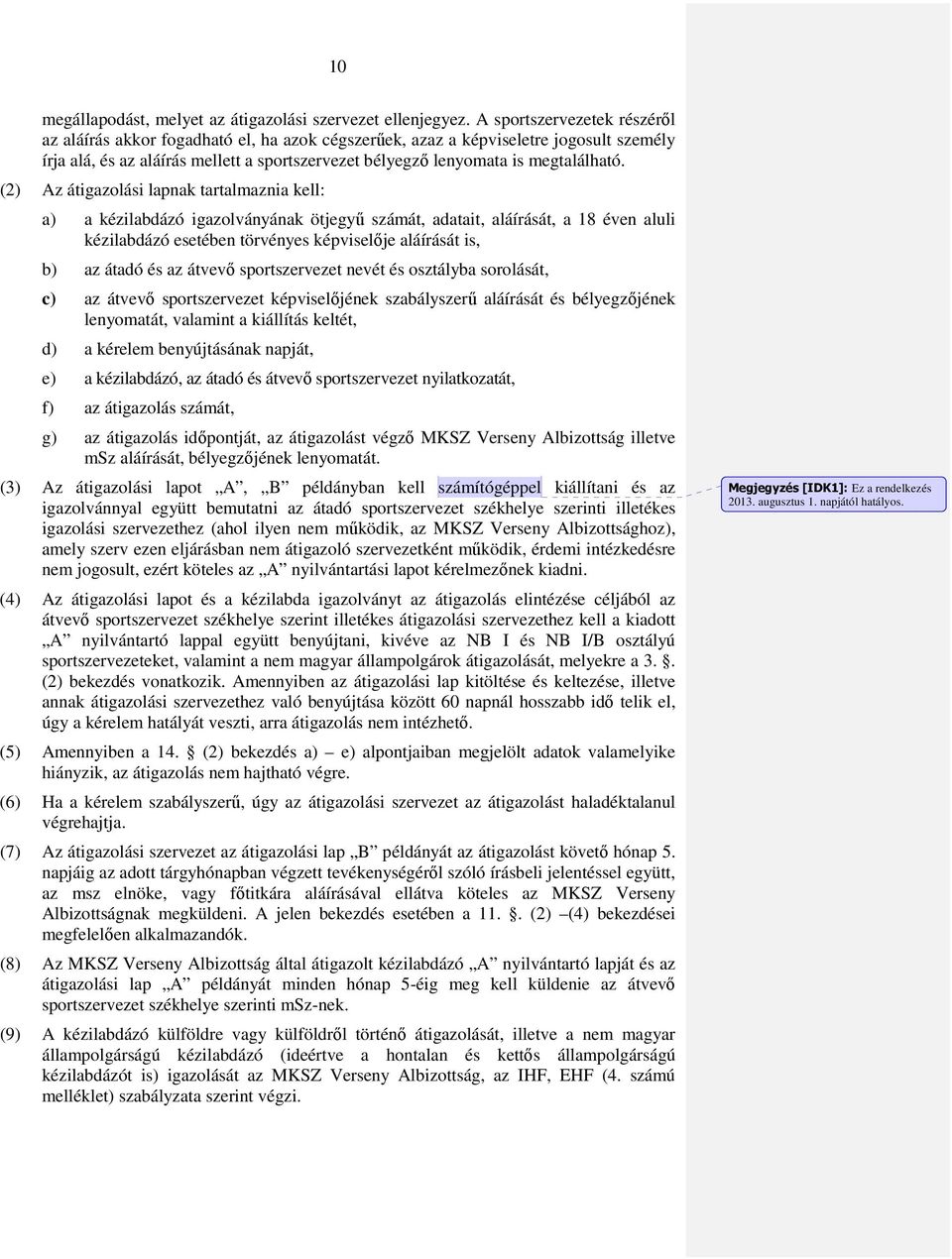 (2) Az átigazolási lapnak tartalmaznia kell: a) a kézilabdázó igazolványának ötjegyű számát, adatait, aláírását, a 18 éven aluli kézilabdázó esetében törvényes képviselője aláírását is, b) az átadó