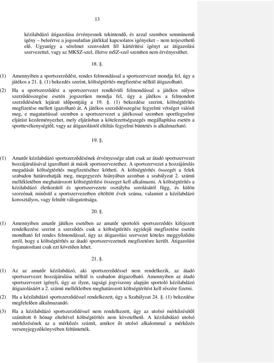 . (1) Amennyiben a sportszerződést, rendes felmondással a sportszervezet mondja fel, úgy a játékos a 21.. (1) bekezdés szerint, költségtérítés megfizetése nélkül átigazolható.