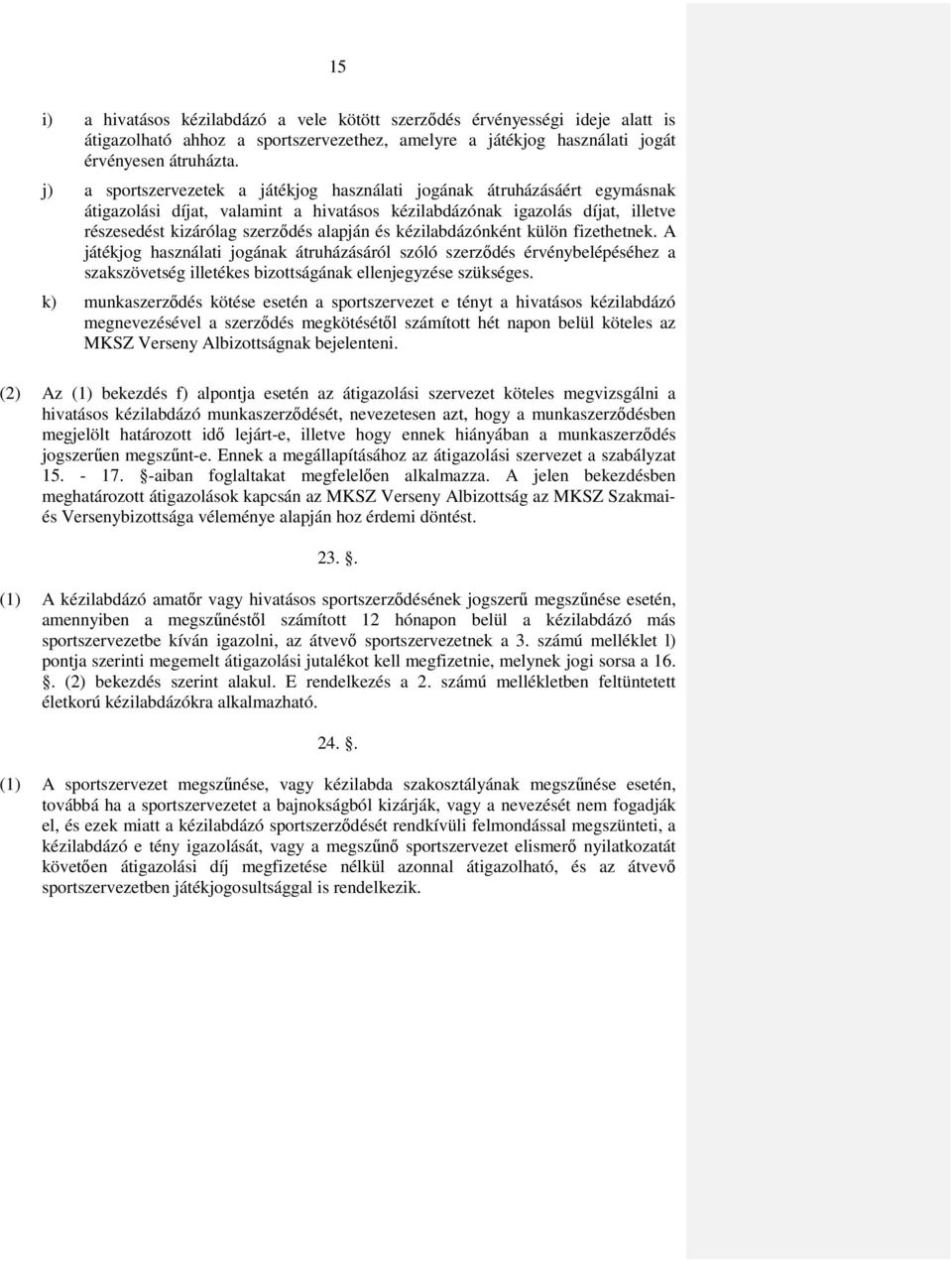 kézilabdázónként külön fizethetnek. A játékjog használati jogának átruházásáról szóló szerződés érvénybelépéséhez a szakszövetség illetékes bizottságának ellenjegyzése szükséges.