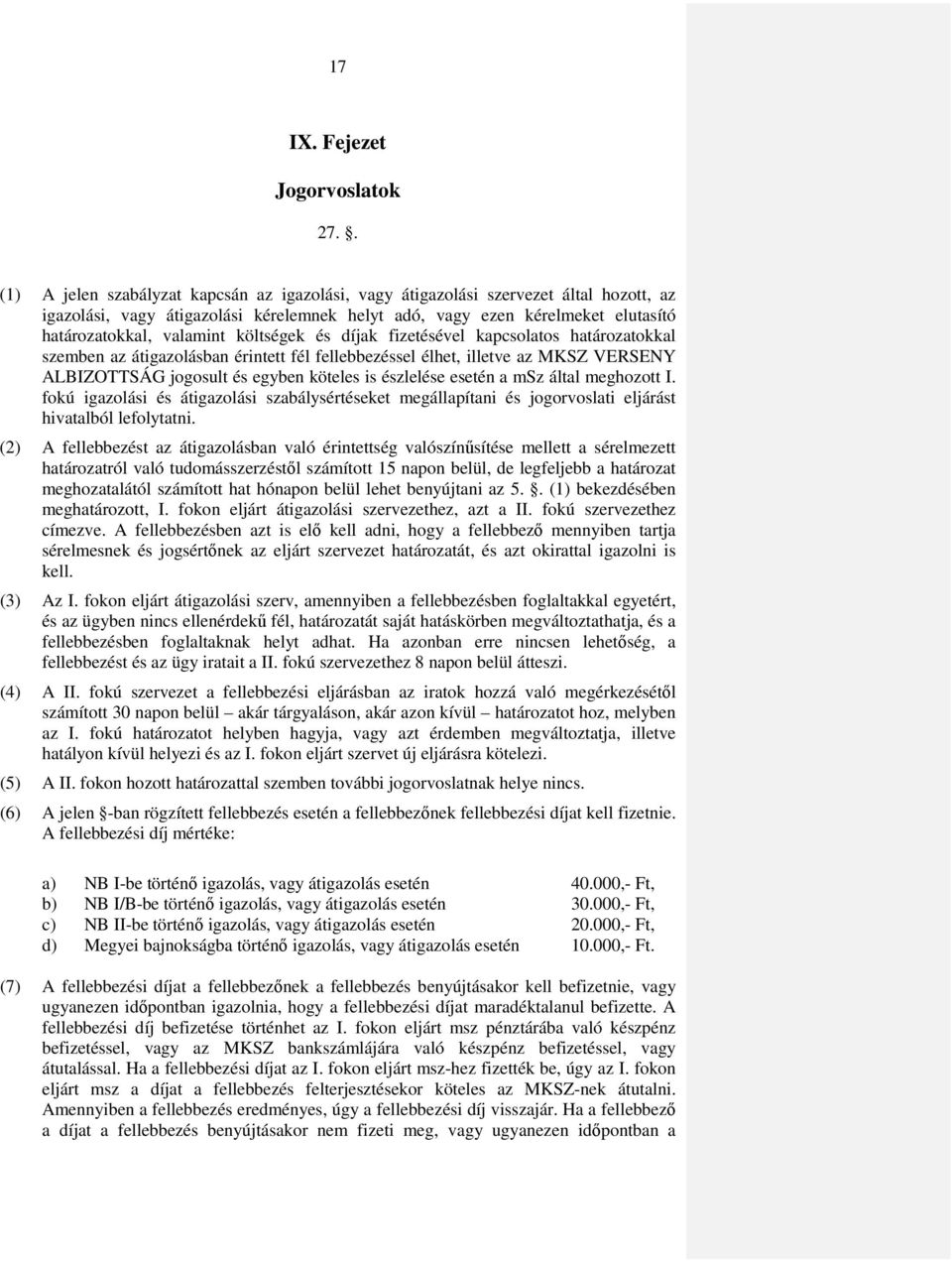 költségek és díjak fizetésével kapcsolatos határozatokkal szemben az átigazolásban érintett fél fellebbezéssel élhet, illetve az MKSZ VERSENY ALBIZOTTSÁG jogosult és egyben köteles is észlelése