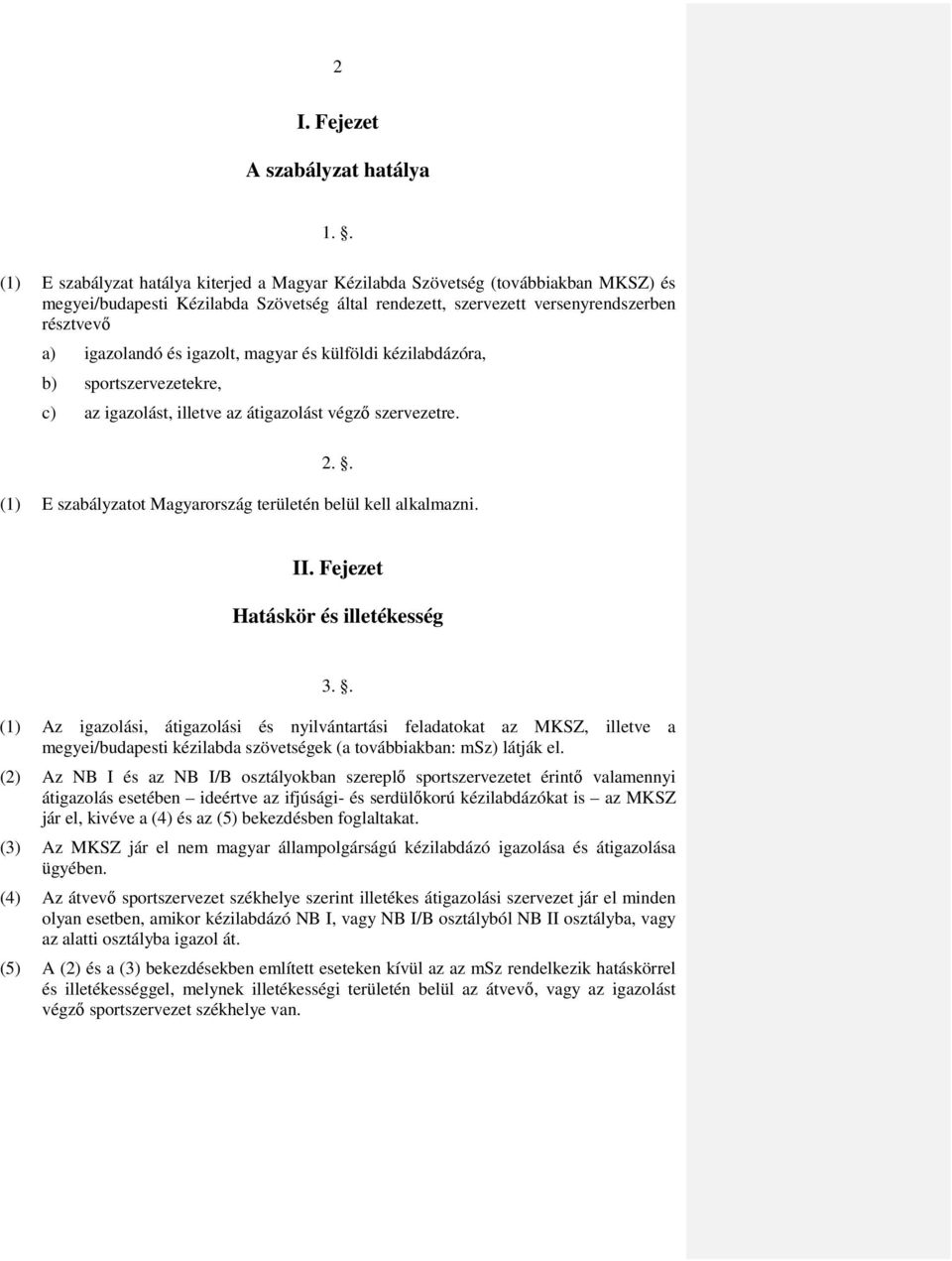 igazolt, magyar és külföldi kézilabdázóra, b) sportszervezetekre, c) az igazolást, illetve az átigazolást végző szervezetre. 2.. (1) E szabályzatot Magyarország területén belül kell alkalmazni. II.