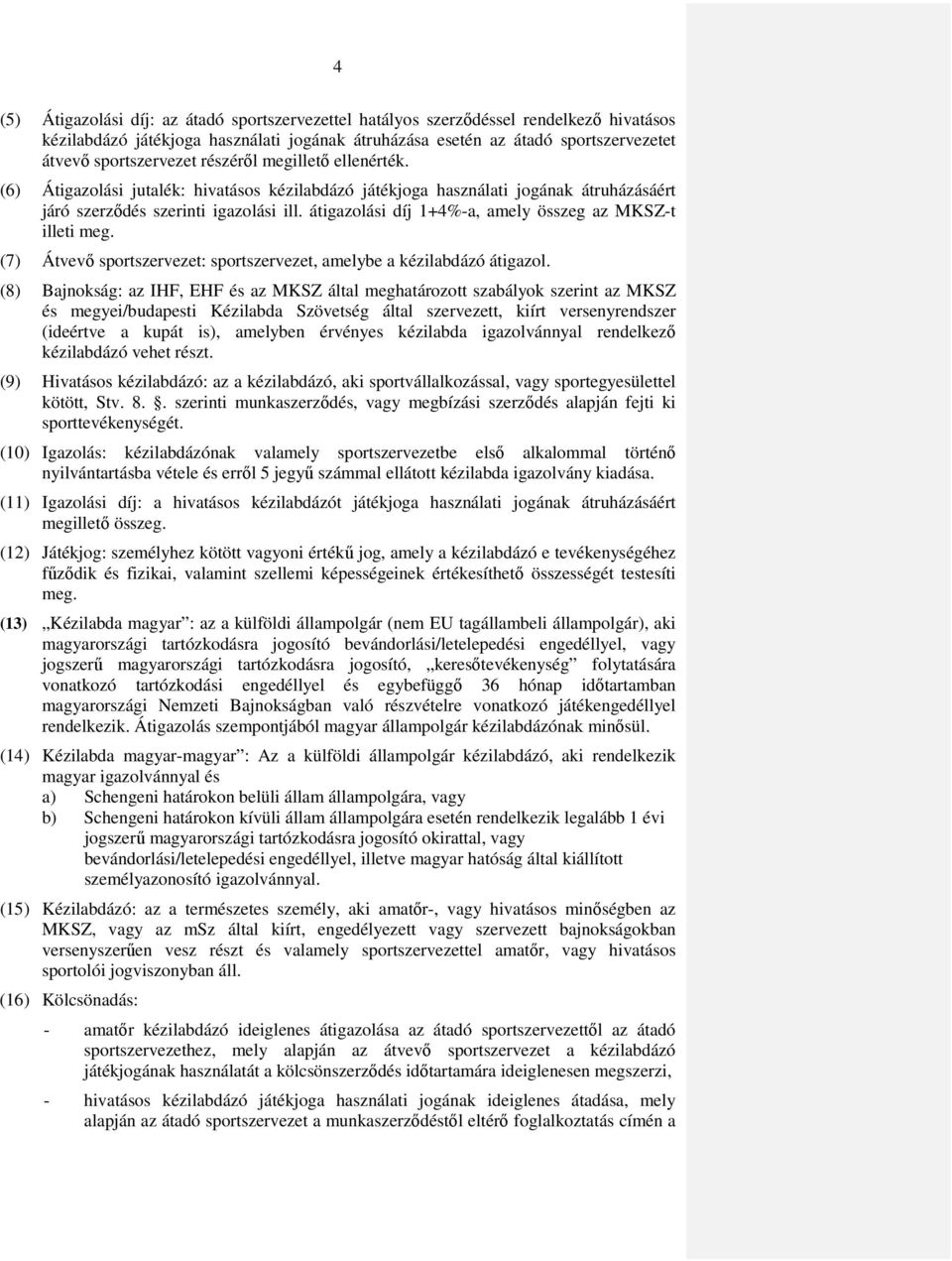 átigazolási díj 1+4%-a, amely összeg az MKSZ-t illeti meg. (7) Átvevő sportszervezet: sportszervezet, amelybe a kézilabdázó átigazol.