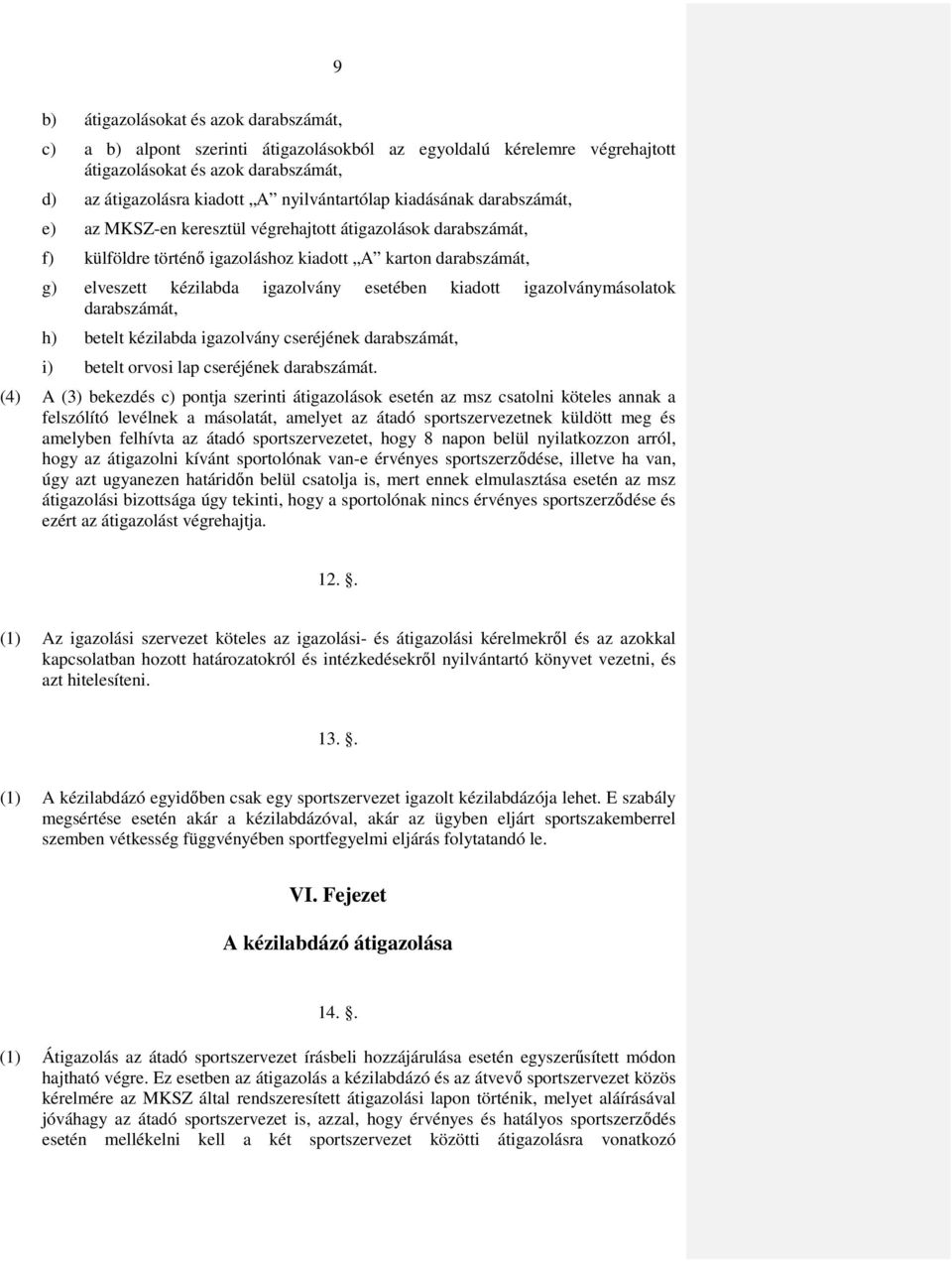 kiadott igazolványmásolatok darabszámát, h) betelt kézilabda igazolvány cseréjének darabszámát, i) betelt orvosi lap cseréjének darabszámát.