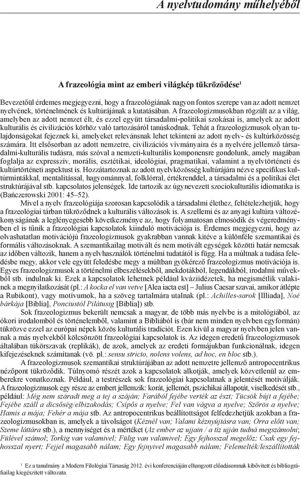 A frazeologizmusokban rögzült az a világ, amelyben az adott nemzet élt, és ezzel együtt társadalmi-politikai szokásai is, amelyek az adott kulturális és civilizációs körhöz való tartozásáról