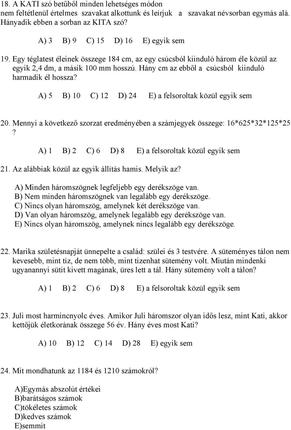 Hány cm az ebből a csúcsból kiinduló harmadik él hossza? A) 5 B) 10 C) 12 D) 24 E) a felsoroltak közül egyik sem 20. Mennyi a következő szorzat eredményében a számjegyek összege: 16*625*32*125*25?