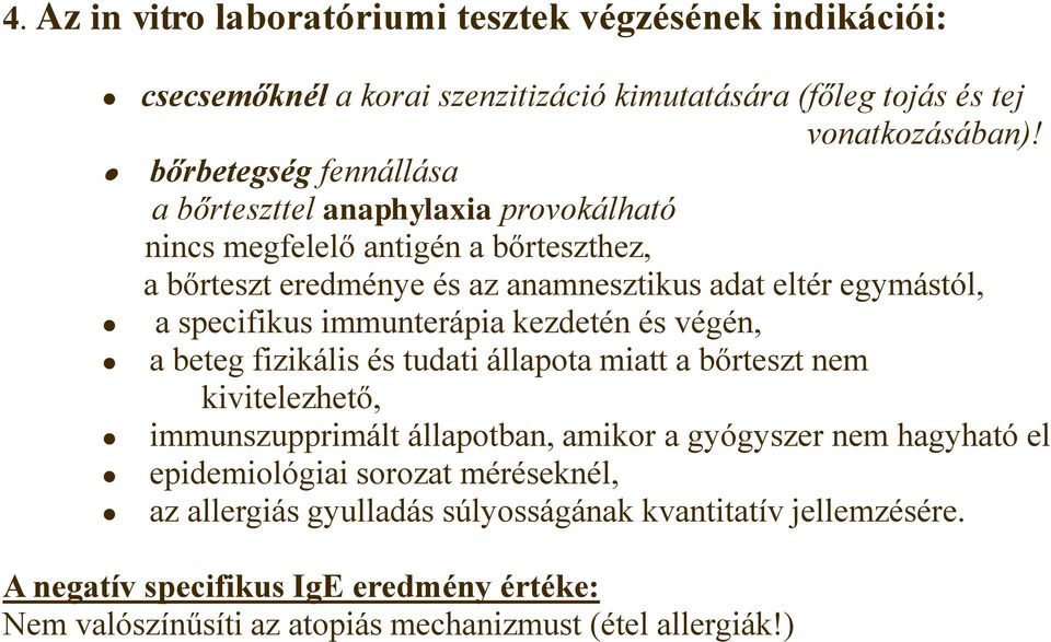 specifikus immunterápia kezdetén és végén, a beteg fizikális és tudati állapota miatt a bőrteszt nem kivitelezhető, immunszupprimált állapotban, amikor a gyógyszer nem