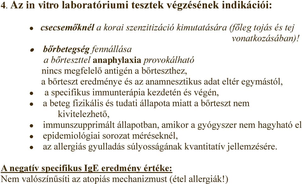 specifikus immunterápia kezdetén és végén, a beteg fizikális és tudati állapota miatt a bőrteszt nem kivitelezhető, immunszupprimált állapotban, amikor a gyógyszer nem