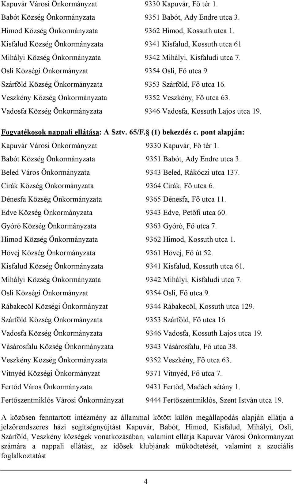 Szárföld Község Önkormányzata 9353 Szárföld, Fő utca 16. Veszkény Község Önkormányzata 9352 Veszkény, Fő utca 63. Vadosfa Község Önkormányzata 9346 Vadosfa, Kossuth Lajos utca 19.