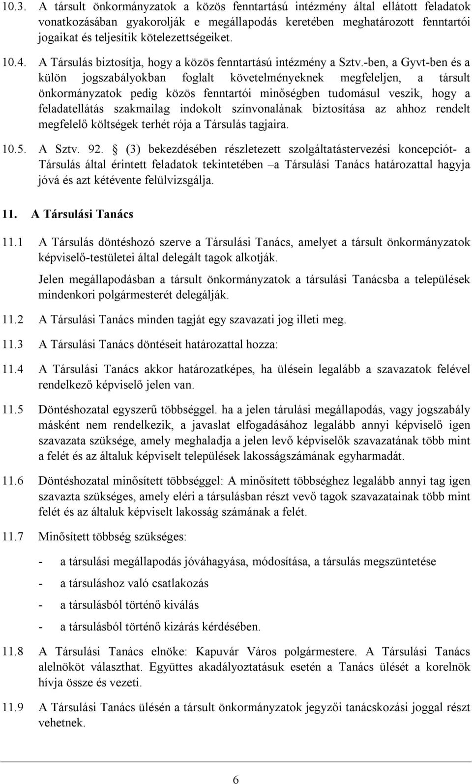 -ben, a Gyvt-ben és a külön jogszabályokban foglalt követelményeknek megfeleljen, a társult önkormányzatok pedig közös fenntartói minőségben tudomásul veszik, hogy a feladatellátás szakmailag