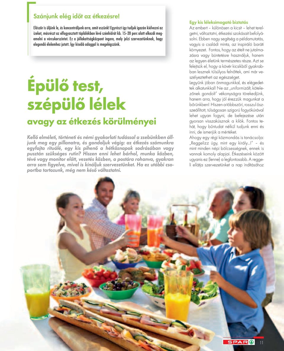 Épülő test, szépülő lélek avagy az étkezés körülményei Kellő elméleti, történeti és némi gyakorlati tudással a zsebünkben álljunk meg egy pillanatra, és gondoljuk végig: az étkezés számunkra egyfajta