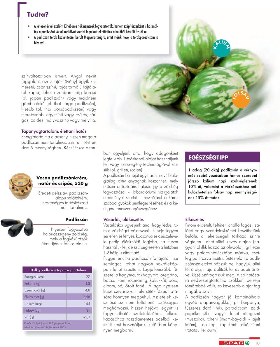 Angol nevét (eggplant, azaz tojásnövény) egyik kisméretű, csontszínű, tojásformájú fajtájáról kapta, lehet azonban még karcsú (pl. japán padlizsán) vagy majdnem gömb alakú (pl.