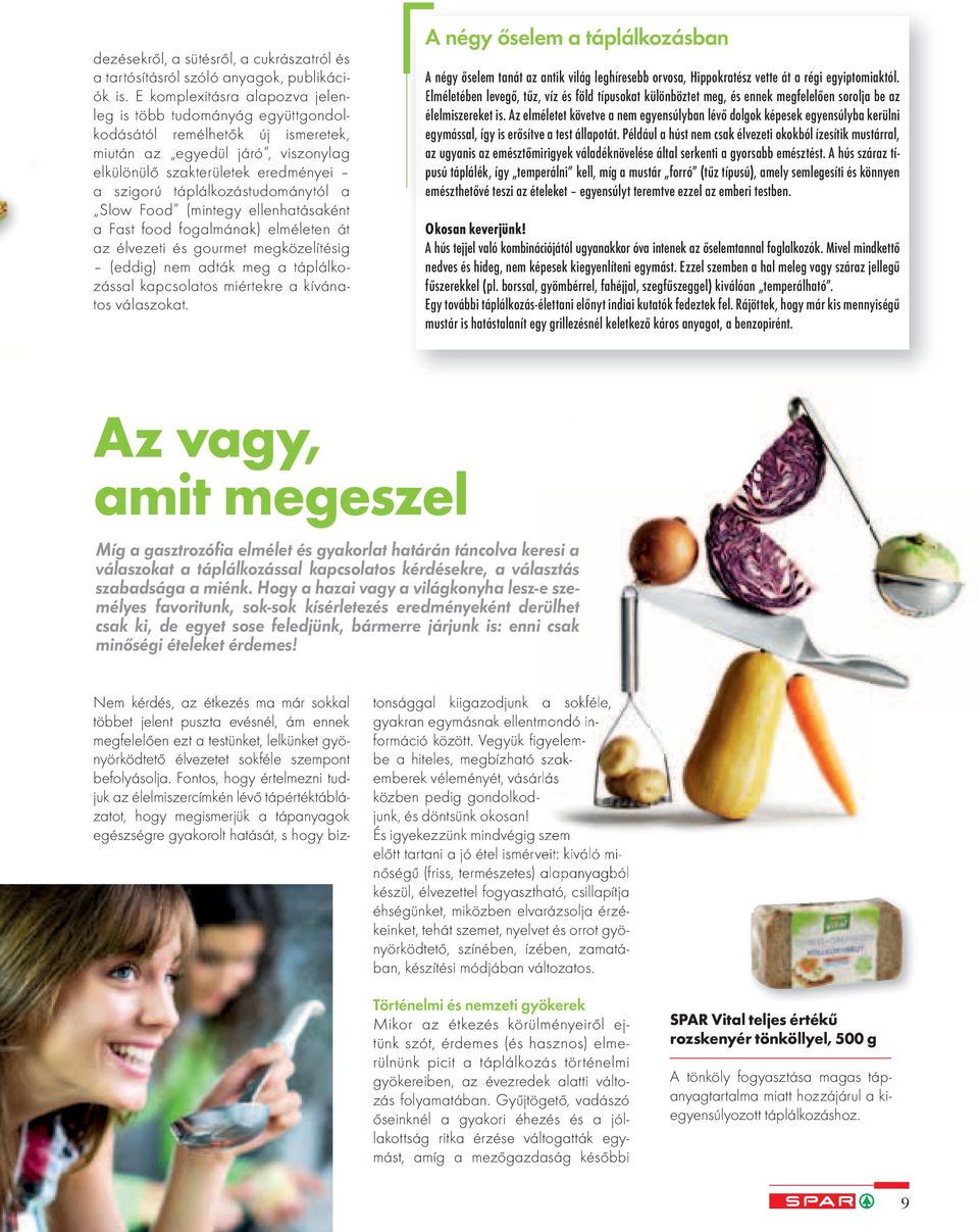 táplálkozástudománytól a Slow Food (mintegy ellenhatásaként a Fast food fogalmának) elméleten át az élvezeti és gourmet megközelítésig (eddig) nem adták meg a táplálkozással kapcsolatos miértekre a