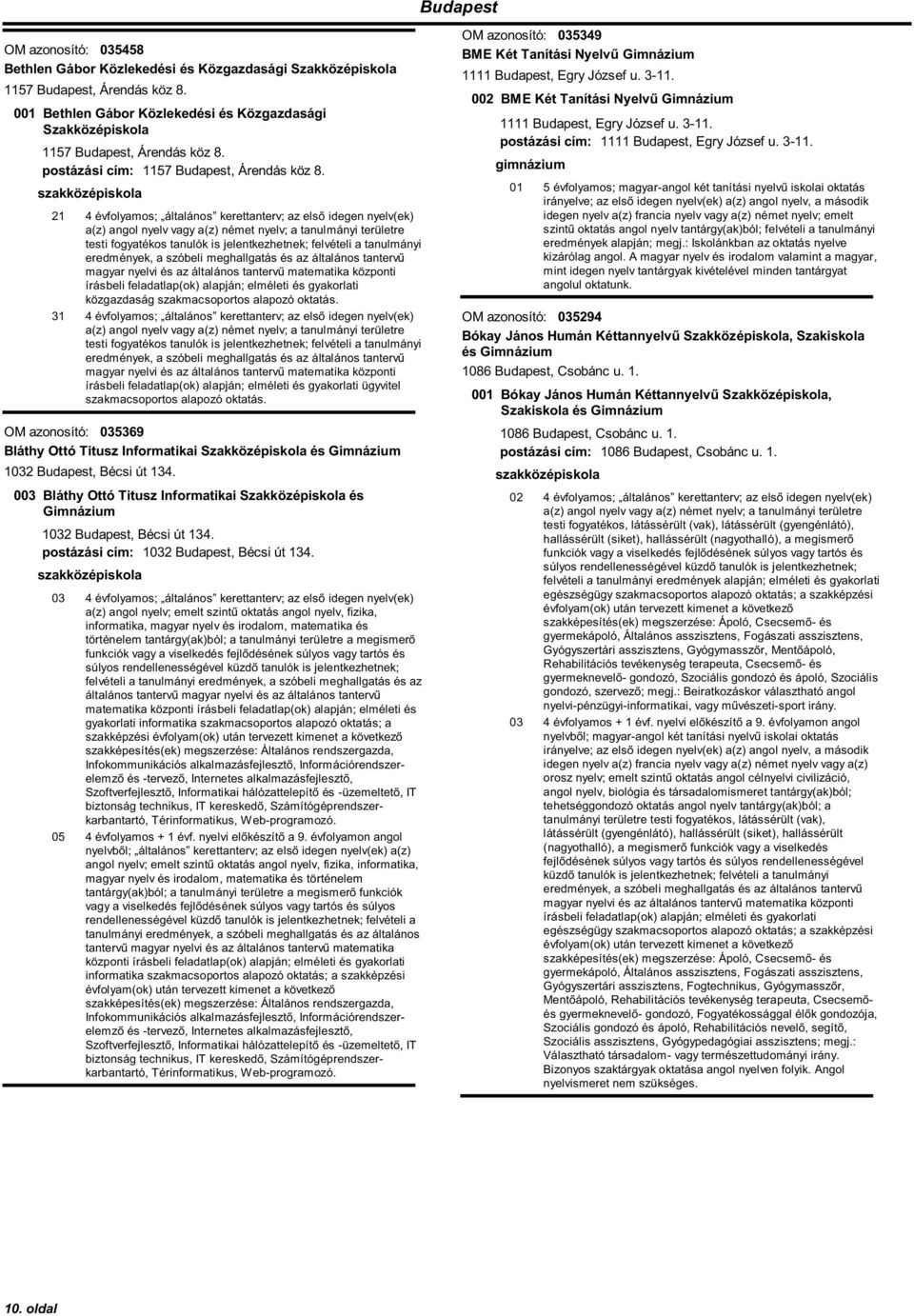 21 4 évfolyamos; általános kerettanterv; az első idegen nyelv(ek) a(z) angol nyelv vagy a(z) német nyelv; a tanulmányi területre testi fogyatékos tanulók is jelentkezhetnek; felvételi a tanulmányi