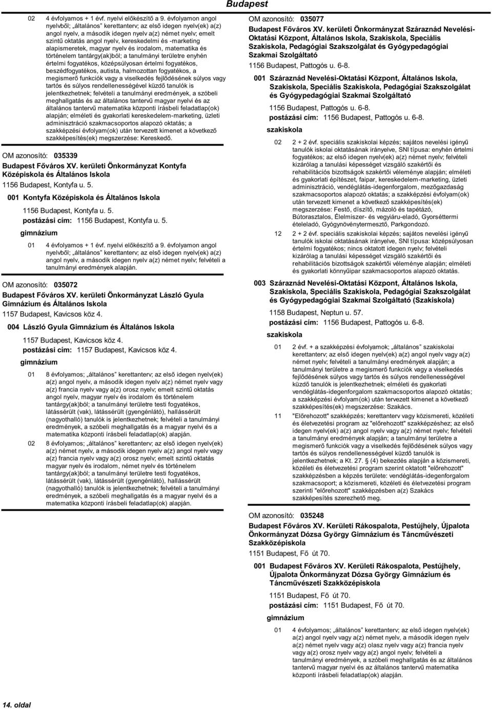 tantárgy(ak)ból; a tanulmányi területre enyhén értelmi fogyatékos, középsúlyosan értelmi fogyatékos, beszédfogyatékos, autista, halmozottan fogyatékos, a jelentkezhetnek; felvételi a tanulmányi