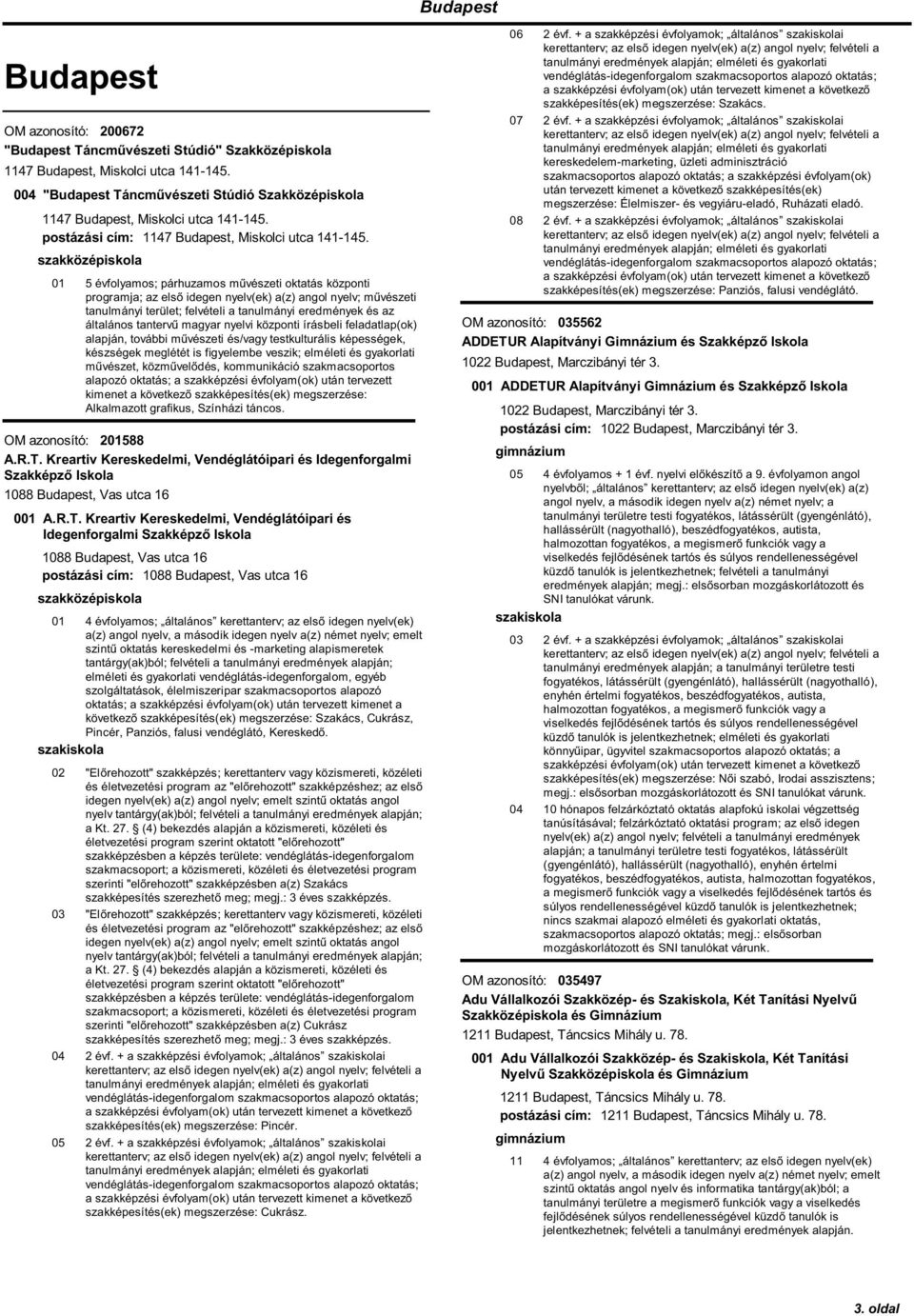 01 5 évfolyamos; párhuzamos művészeti oktatás központi programja; az első idegen nyelv(ek) a(z) angol nyelv; művészeti tanulmányi terület; felvételi a tanulmányi eredmények és az általános tantervű