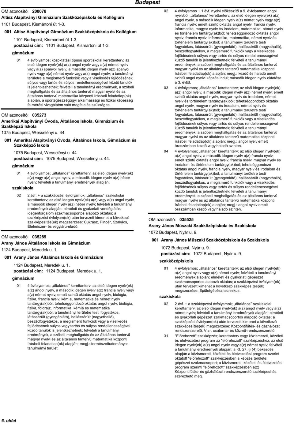 01 4 évfolyamos; közoktatási típusú sportiskolai kerettanterv; az első idegen nyelv(ek) a(z) angol nyelv vagy a(z) német nyelv vagy a(z) spanyol nyelv, a második idegen nyelv a(z) spanyol nyelv vagy