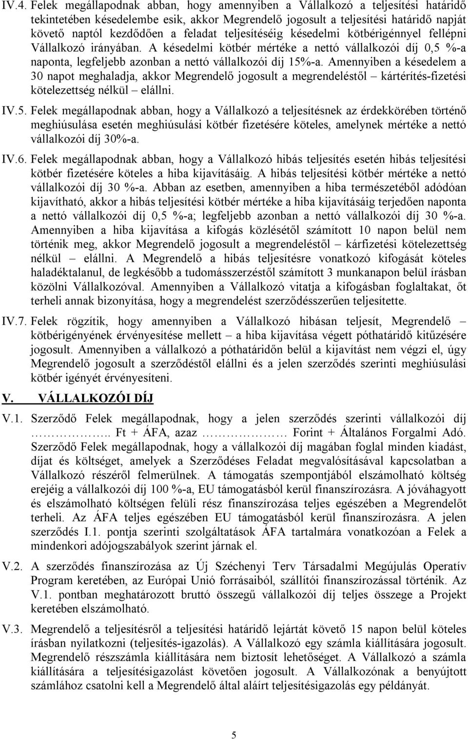 Amennyiben a késedelem a 30 napot meghaladja, akkor Megrendelő jogosult a megrendeléstől kártérítés-fizetési kötelezettség nélkül elállni. IV.5.