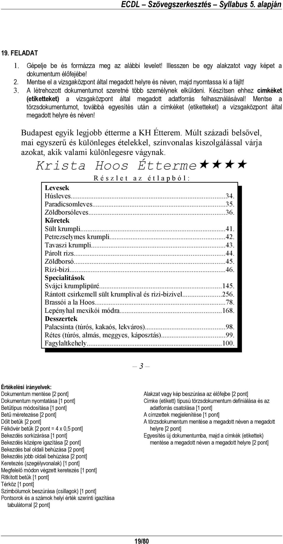 Mentse a törzsdokumentumot, továbbá egyesítés után a címkéket (etiketteket) a vizsgaközpont által megadott helyre és néven! Budapest egyik legjobb étterme a KH Étterem.