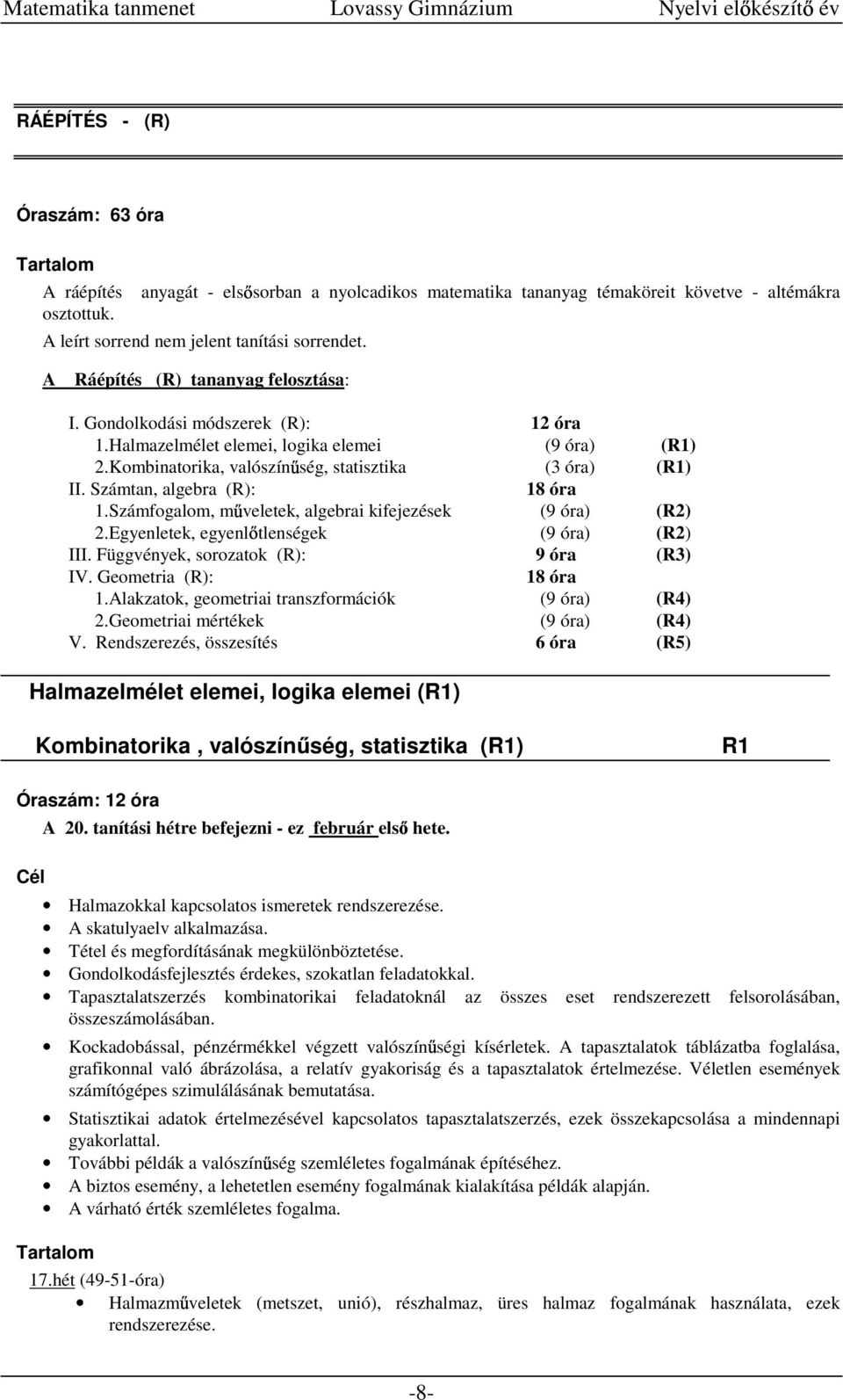 Számtan, algebra (R): 18 óra 1.Számfogalom, m veletek, algebrai kifejezések (9 óra) (R2) 2.Egyenletek, egyenl tlenségek (9 óra) (R2) III. Függvények, sorozatok (R): 9 óra (R3) IV.