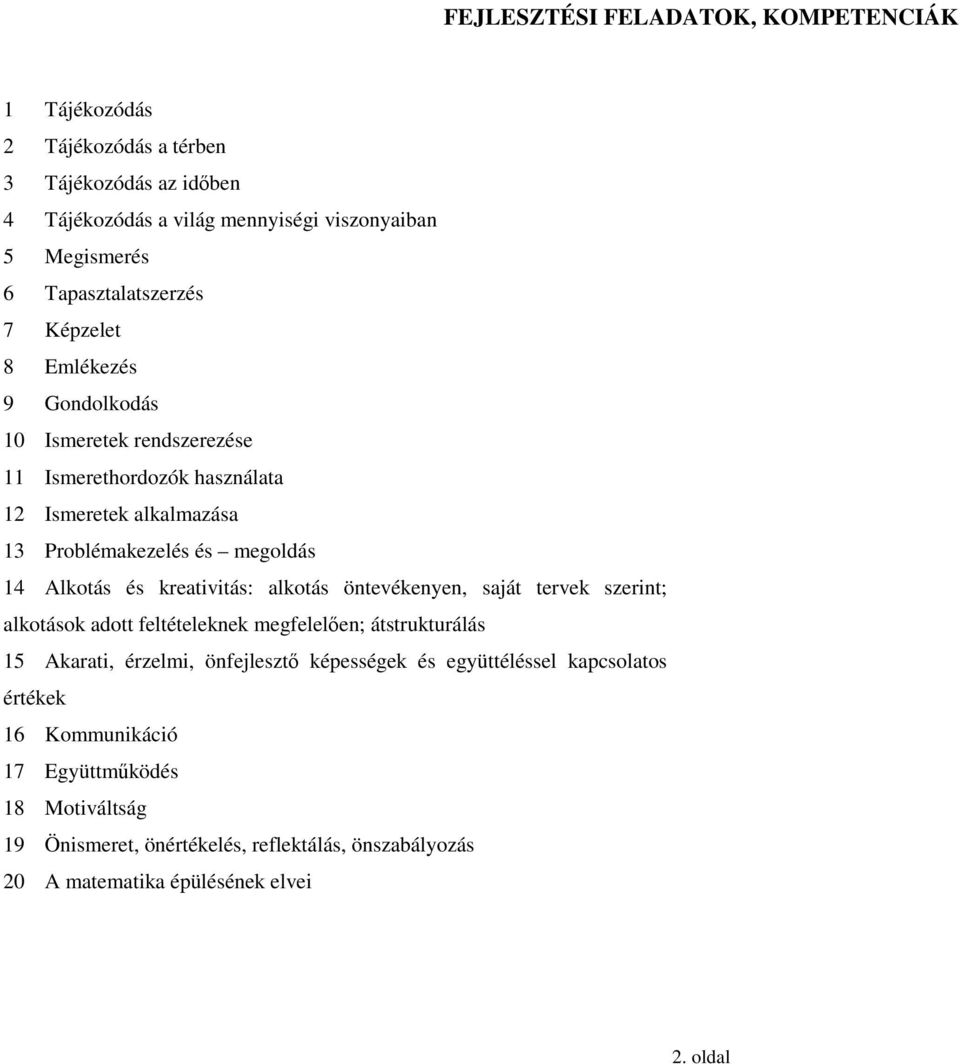 14 Alkotás és kreativitás: alkotás öntevékenyen, saját tervek szerint; alkotások adott feltételeknek megfelelıen; átstrukturálás 15 Akarati, érzelmi, önfejlesztı