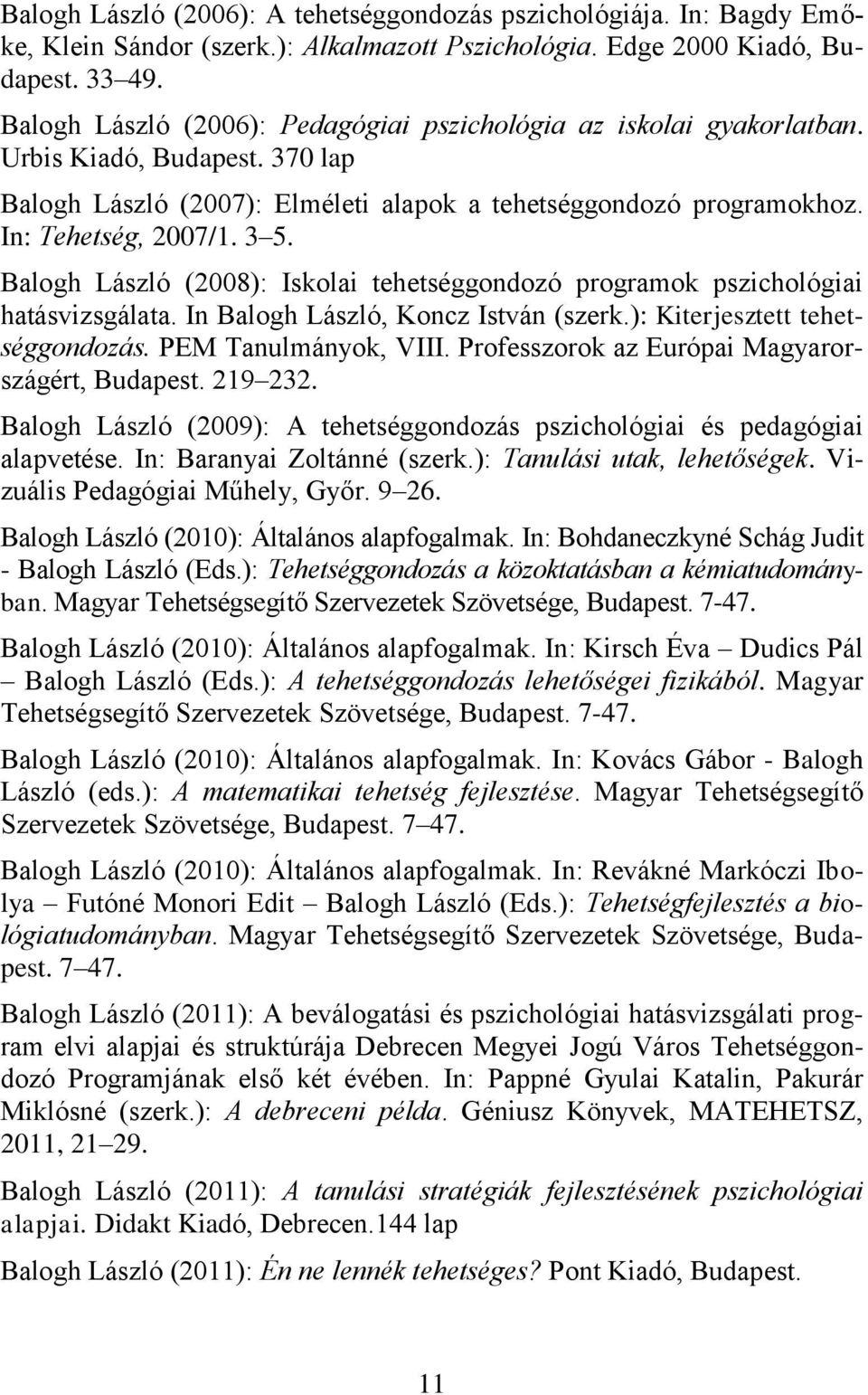 Balogh László (2008): Iskolai tehetséggondozó programok pszichológiai hatásvizsgálata. In Balogh László, Koncz István (szerk.): Kiterjesztett tehetséggondozás. PEM Tanulmányok, VIII.