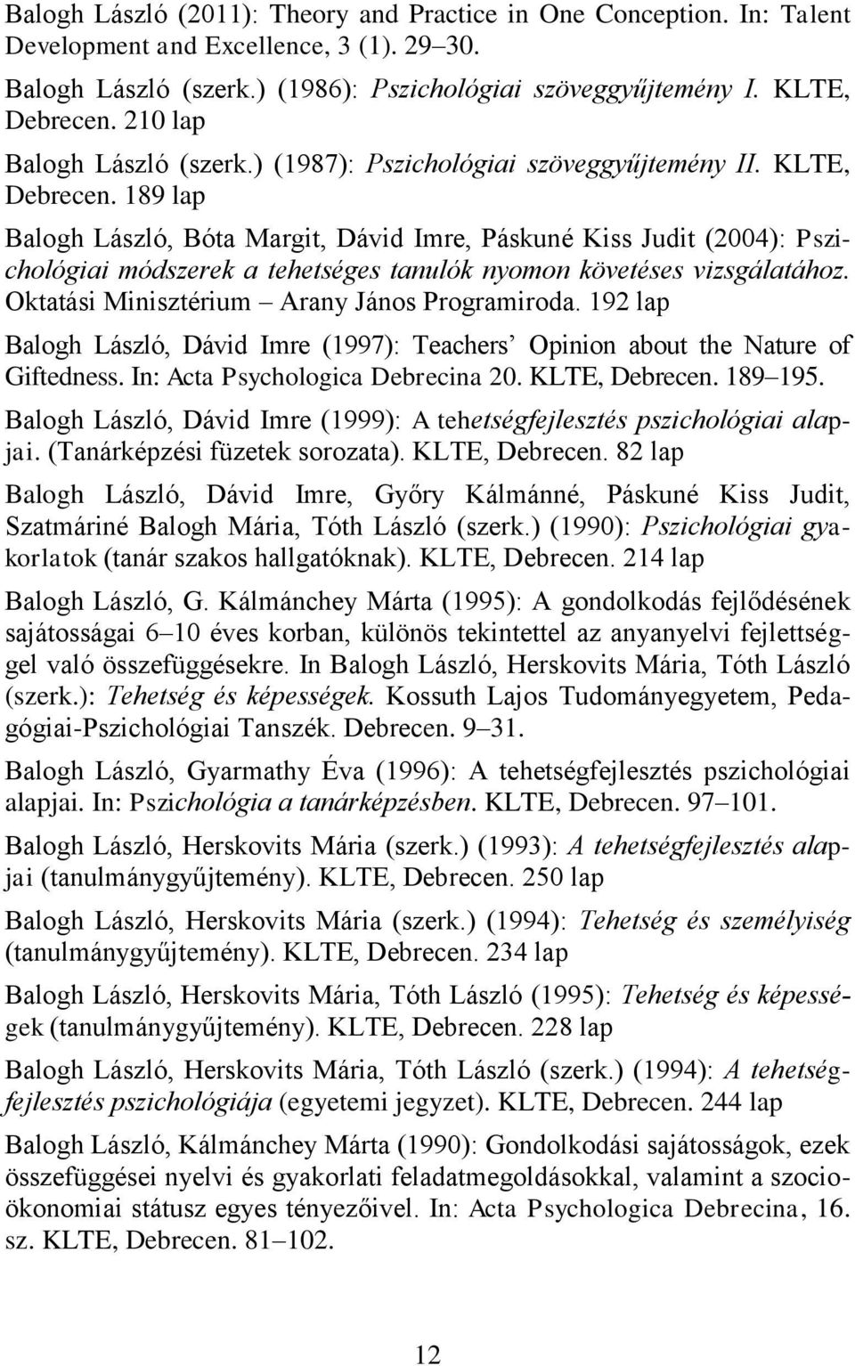 189 lap Balogh László, Bóta Margit, Dávid Imre, Páskuné Kiss Judit (2004): Pszichológiai módszerek a tehetséges tanulók nyomon követéses vizsgálatához. Oktatási Minisztérium Arany János Programiroda.